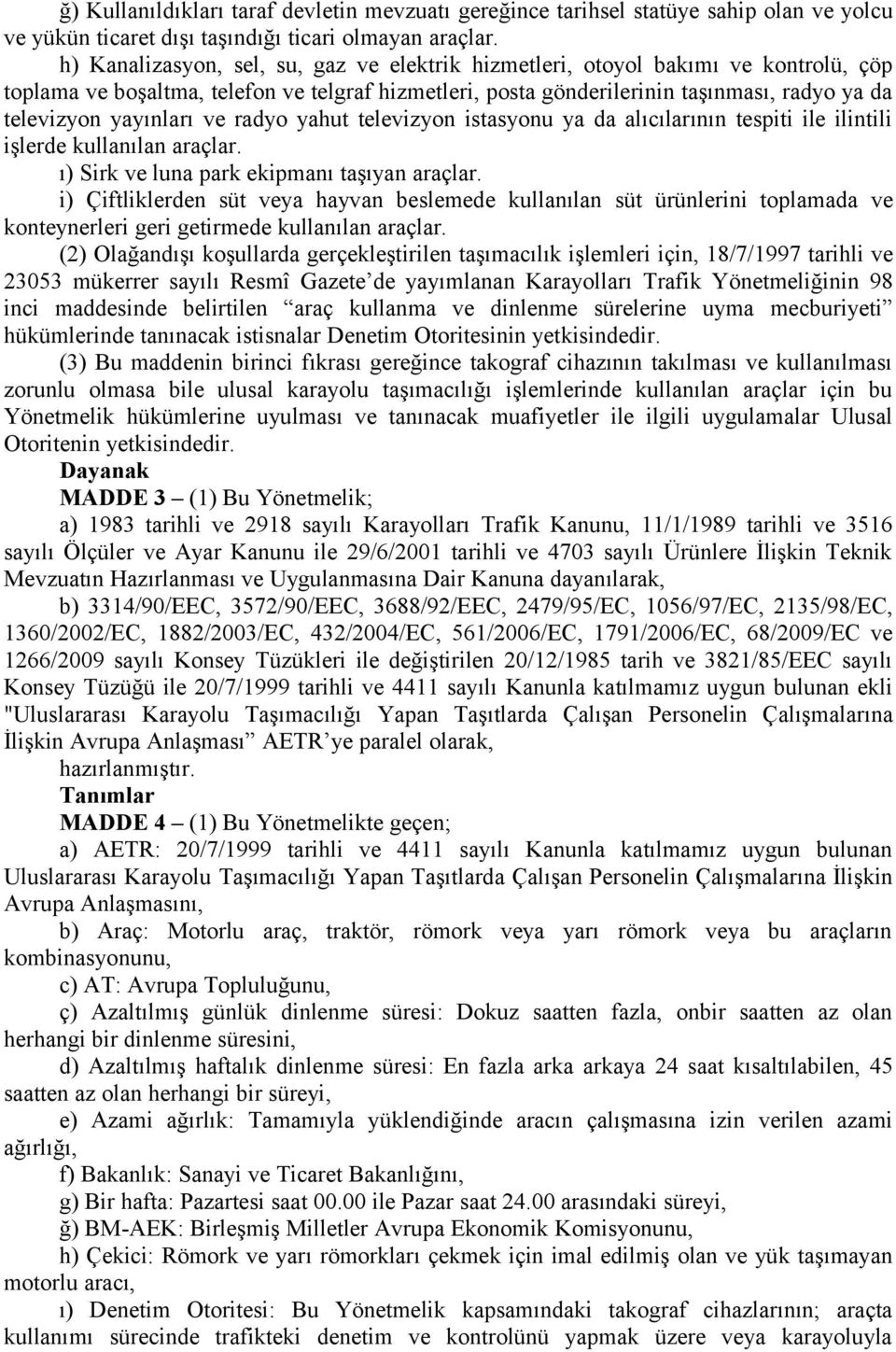 yayınları ve radyo yahut televizyon istasyonu ya da alıcılarının tespiti ile ilintili işlerde kullanılan araçlar. ı) Sirk ve luna park ekipmanı taşıyan araçlar.