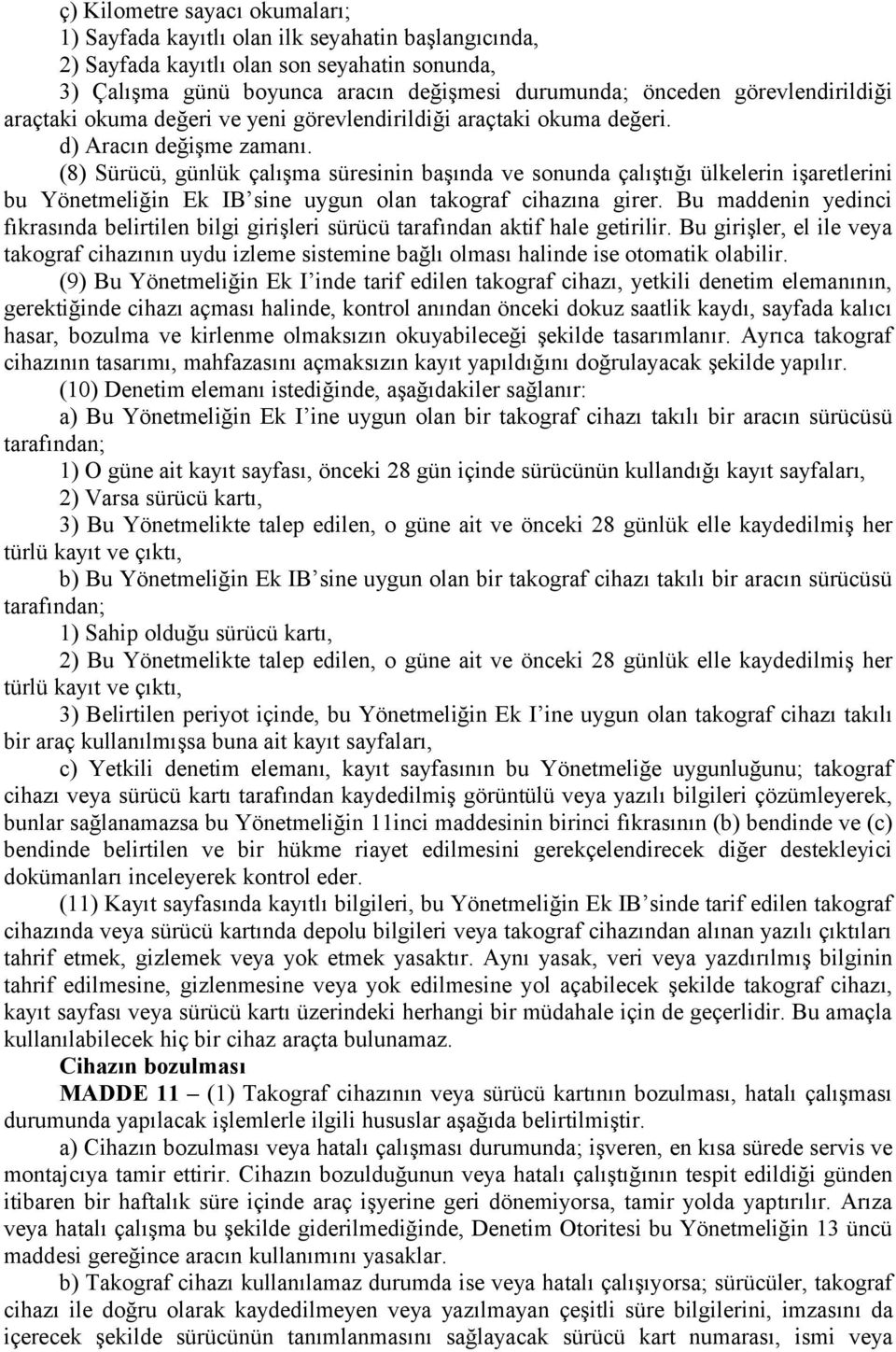 (8) Sürücü, günlük çalışma süresinin başında ve sonunda çalıştığı ülkelerin işaretlerini bu Yönetmeliğin Ek IB sine uygun olan takograf cihazına girer.