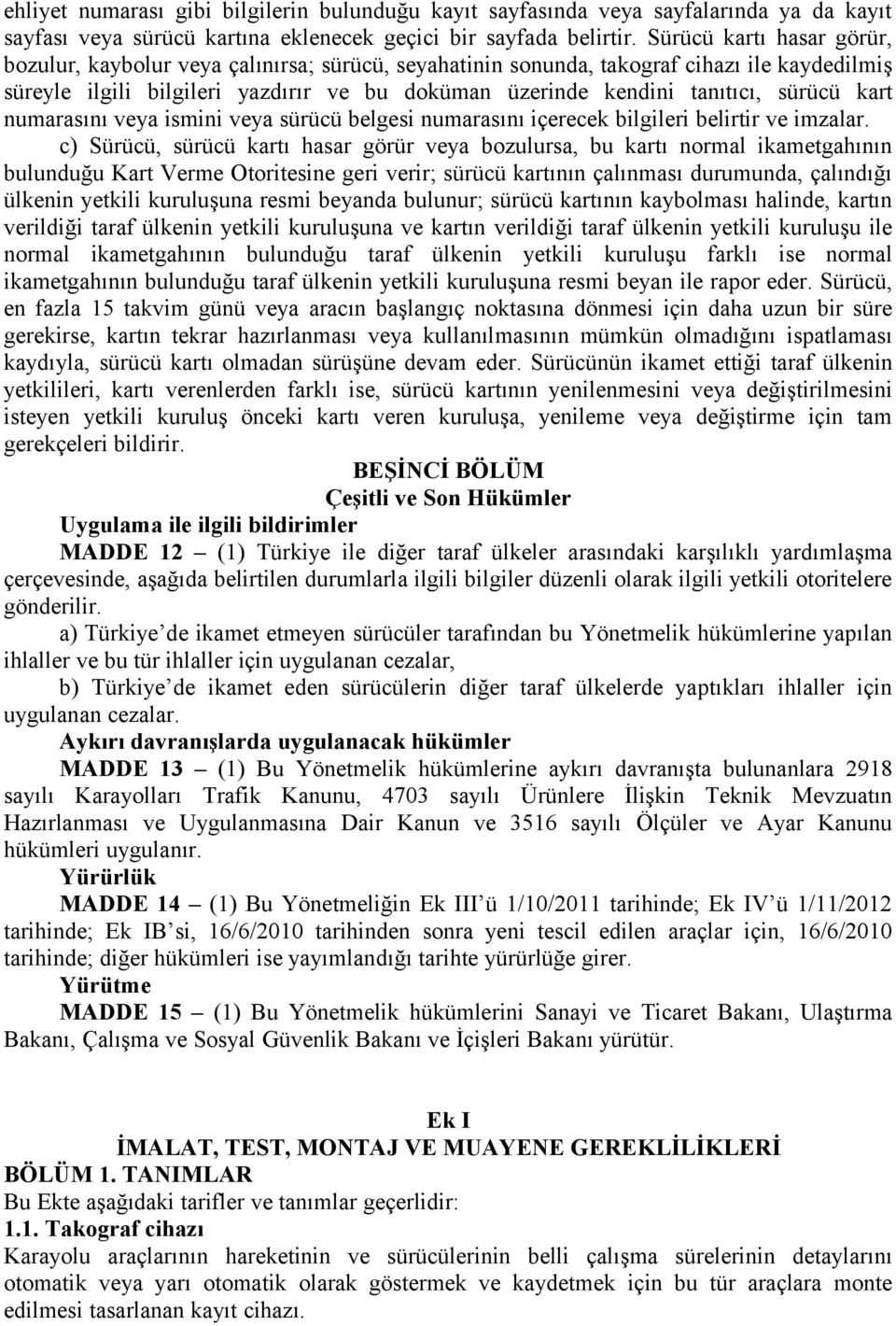 sürücü kart numarasını veya ismini veya sürücü belgesi numarasını içerecek bilgileri belirtir ve imzalar.