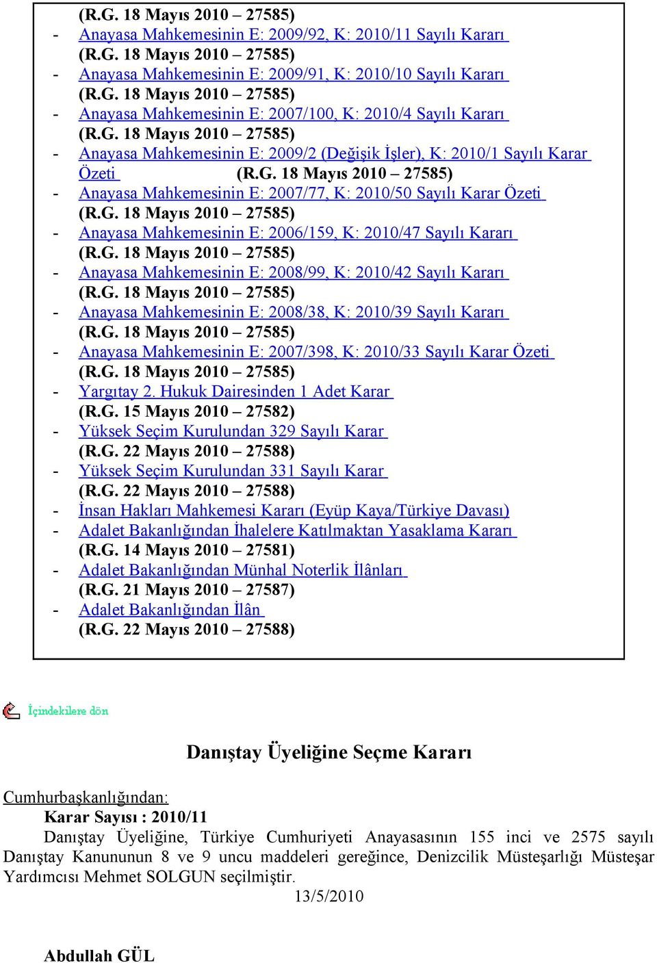 G. 8 Mayıs 200 27585) Anayasa Mahkemesinin E: 2008/99, K: 200/42 Sayılı Kararı (R.G. 8 Mayıs 200 27585) Anayasa Mahkemesinin E: 2008/38, K: 200/39 Sayılı Kararı (R.G. 8 Mayıs 200 27585) Anayasa Mahkemesinin E: 2007/398, K: 200/33 Sayılı Karar Özeti (R.