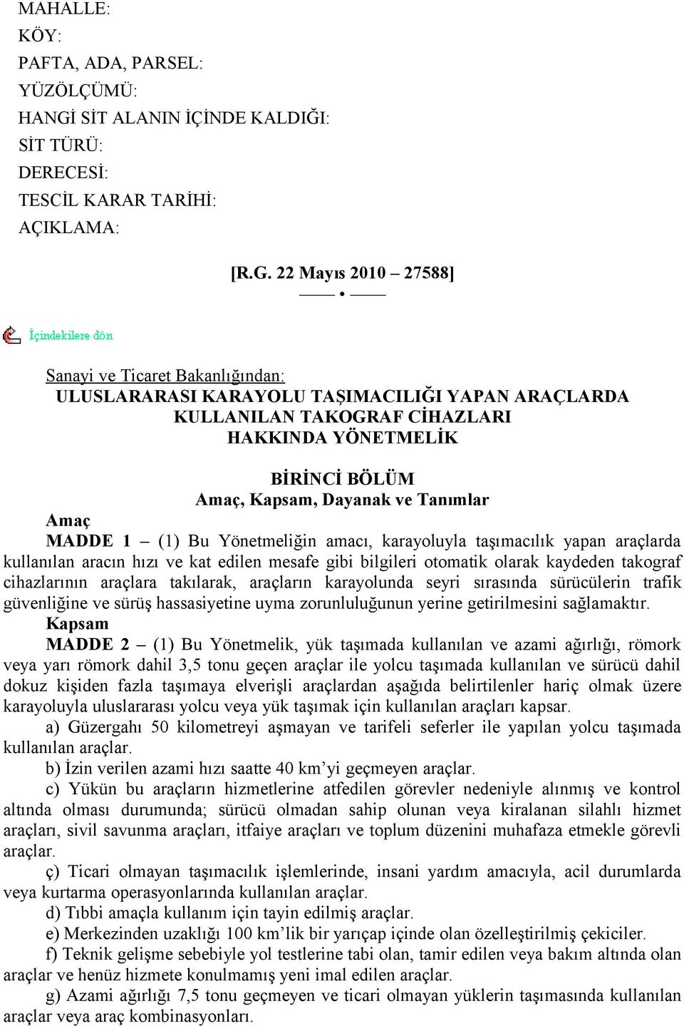 22 Mayıs 200 27588] Sanayi ve Ticaret Bakanlığından: ULUSLARARASI KARAYOLU TAŞIMACILIĞI YAPAN ARAÇLARDA KULLANILAN TAKOGRAF CİHAZLARI HAKKINDA YÖNETMELİK BİRİNCİ BÖLÜM Amaç, Kapsam, Dayanak ve