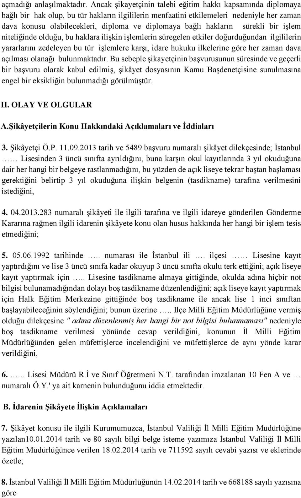 diplomaya bağlı hakların sürekli bir işlem niteliğinde olduğu, bu haklara ilişkin işlemlerin süregelen etkiler doğurduğundan ilgililerin yararlarını zedeleyen bu tür işlemlere karşı, idare hukuku