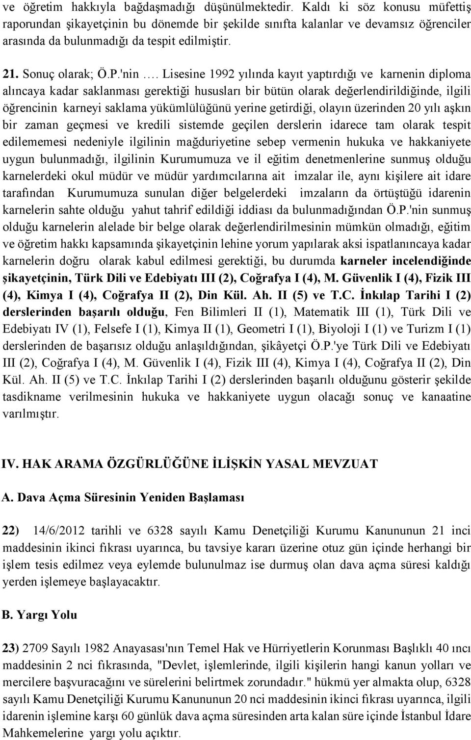 Lisesine 1992 yılında kayıt yaptırdığı ve karnenin diploma alıncaya kadar saklanması gerektiği hususları bir bütün olarak değerlendirildiğinde, ilgili öğrencinin karneyi saklama yükümlülüğünü yerine