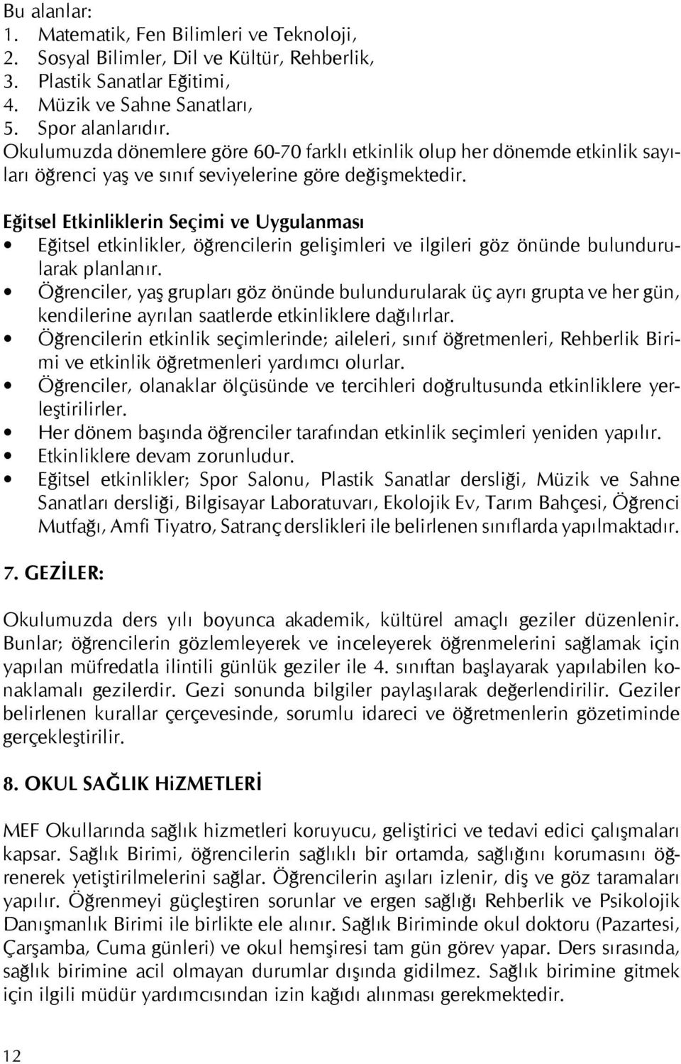 Eğitsel Etkinliklerin Seçimi ve Uygulanması Eğitsel etkinlikler, öğrencilerin gelişimleri ve ilgileri göz önünde bulundurularak planlanır.