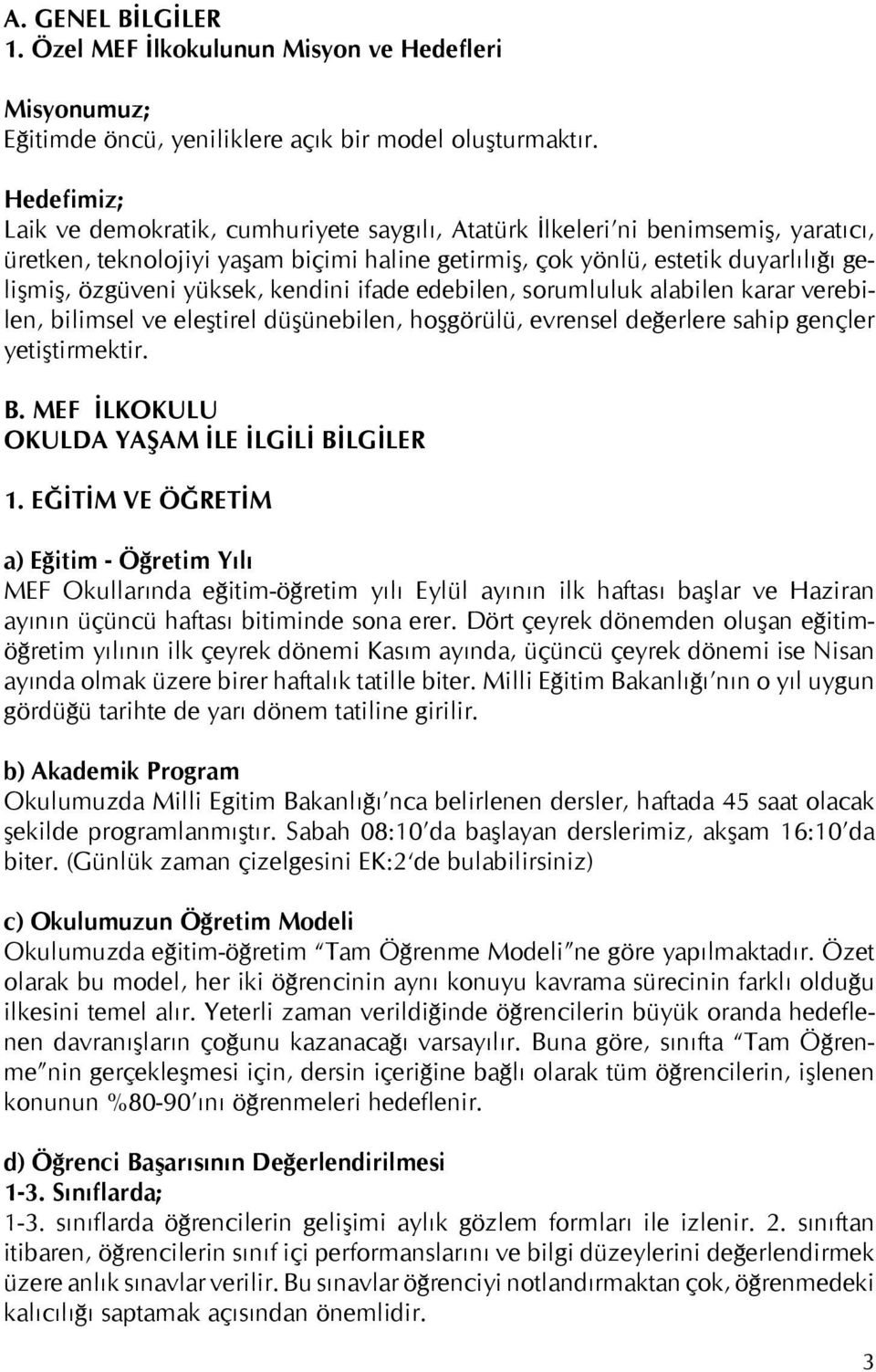 yüksek, kendini ifade edebilen, sorumluluk alabilen karar verebilen, bilimsel ve eleştirel düşünebilen, hoşgörülü, evrensel değerlere sahip gençler yetiştirmektir. B.