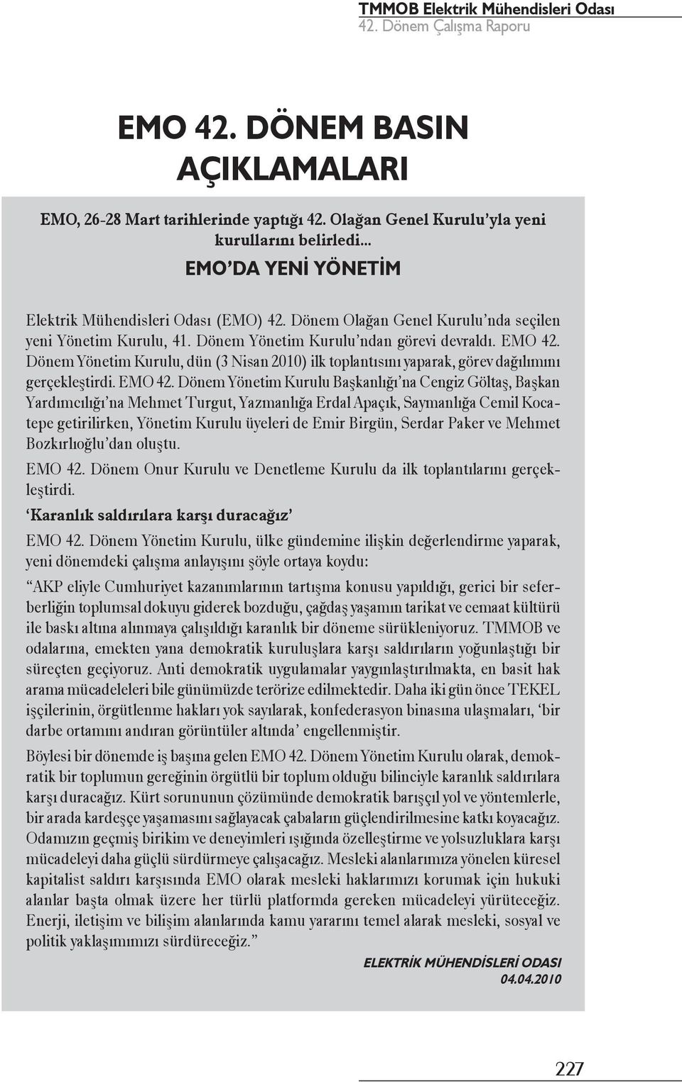 Dönem Yönetim Kurulu, dün (3 Nisan 2010) ilk toplantısını yaparak, görev dağılımını gerçekleştirdi. EMO 42.