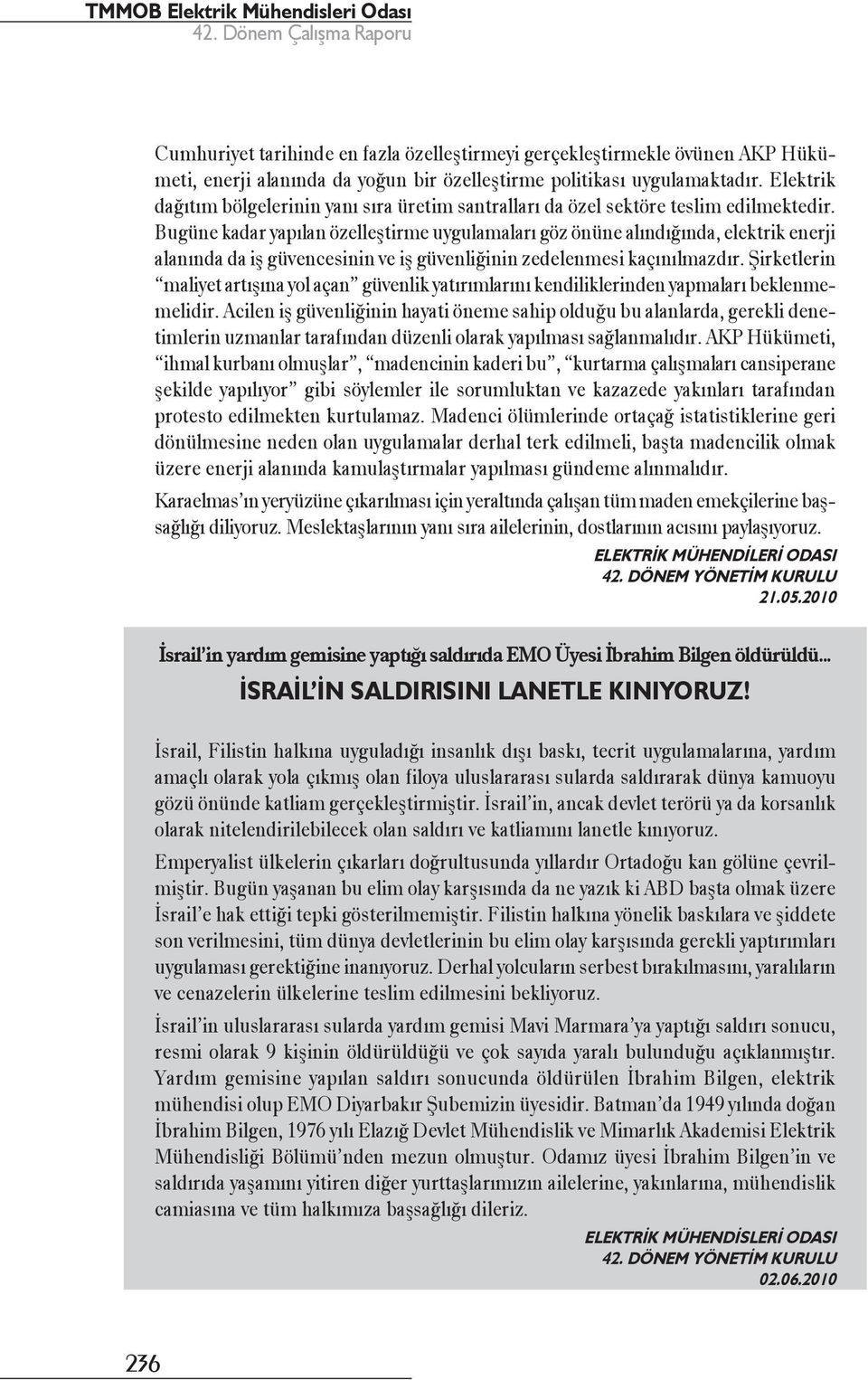 Bugüne kadar yapılan özelleştirme uygulamaları göz önüne alındığında, elektrik enerji alanında da iş güvencesinin ve iş güvenliğinin zedelenmesi kaçınılmazdır.