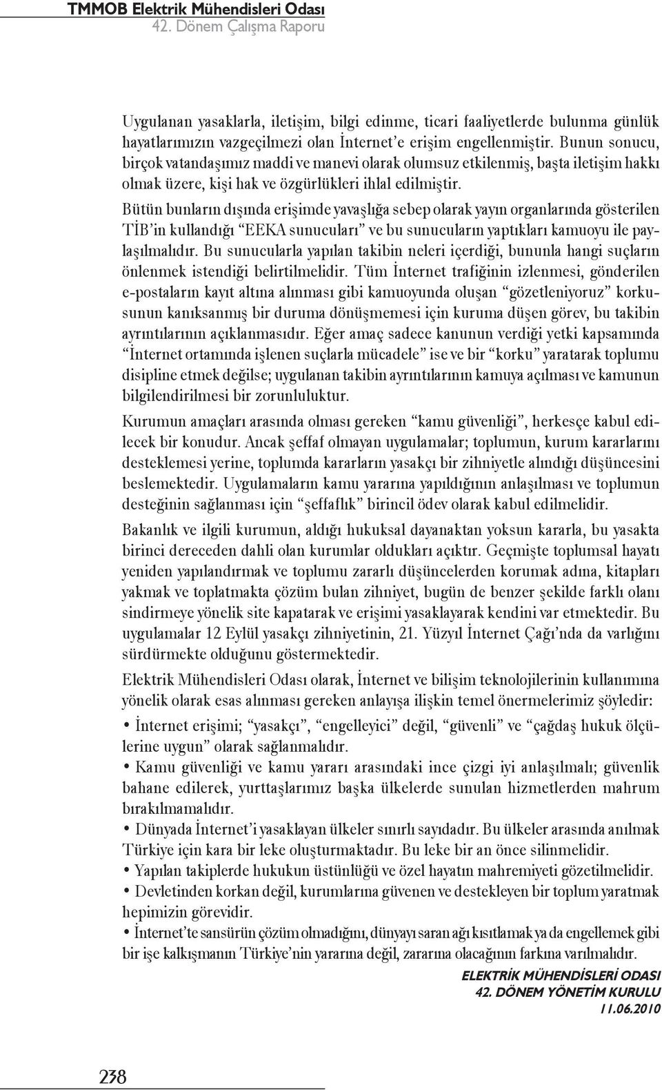 Bütün bunların dışında erişimde yavaşlığa sebep olarak yayın organlarında gösterilen TİB in kullandığı EEKA sunucuları ve bu sunucuların yaptıkları kamuoyu ile paylaşılmalıdır.