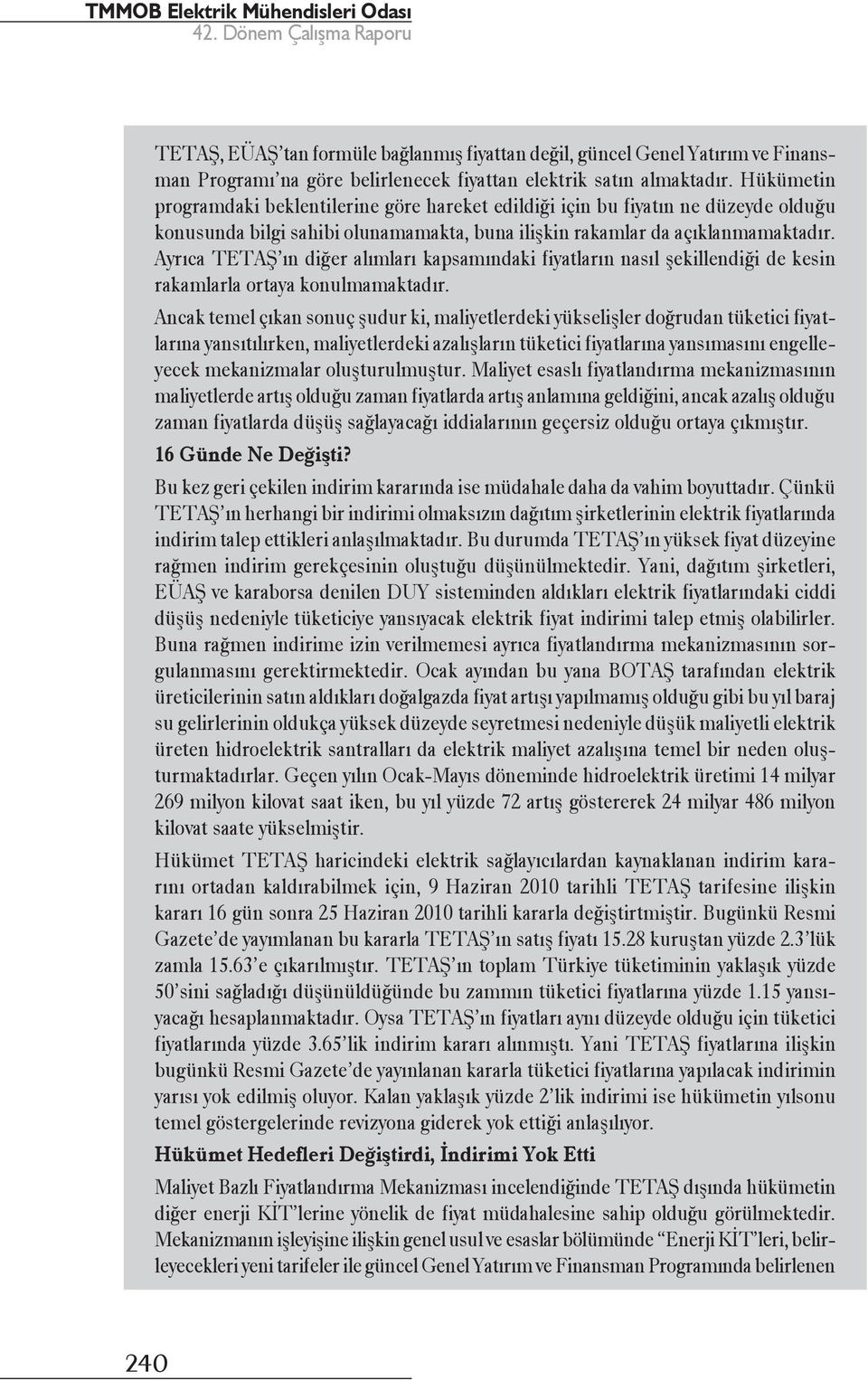 Ayrıca TETAŞ ın diğer alımları kapsamındaki fiyatların nasıl şekillendiği de kesin rakamlarla ortaya konulmamaktadır.