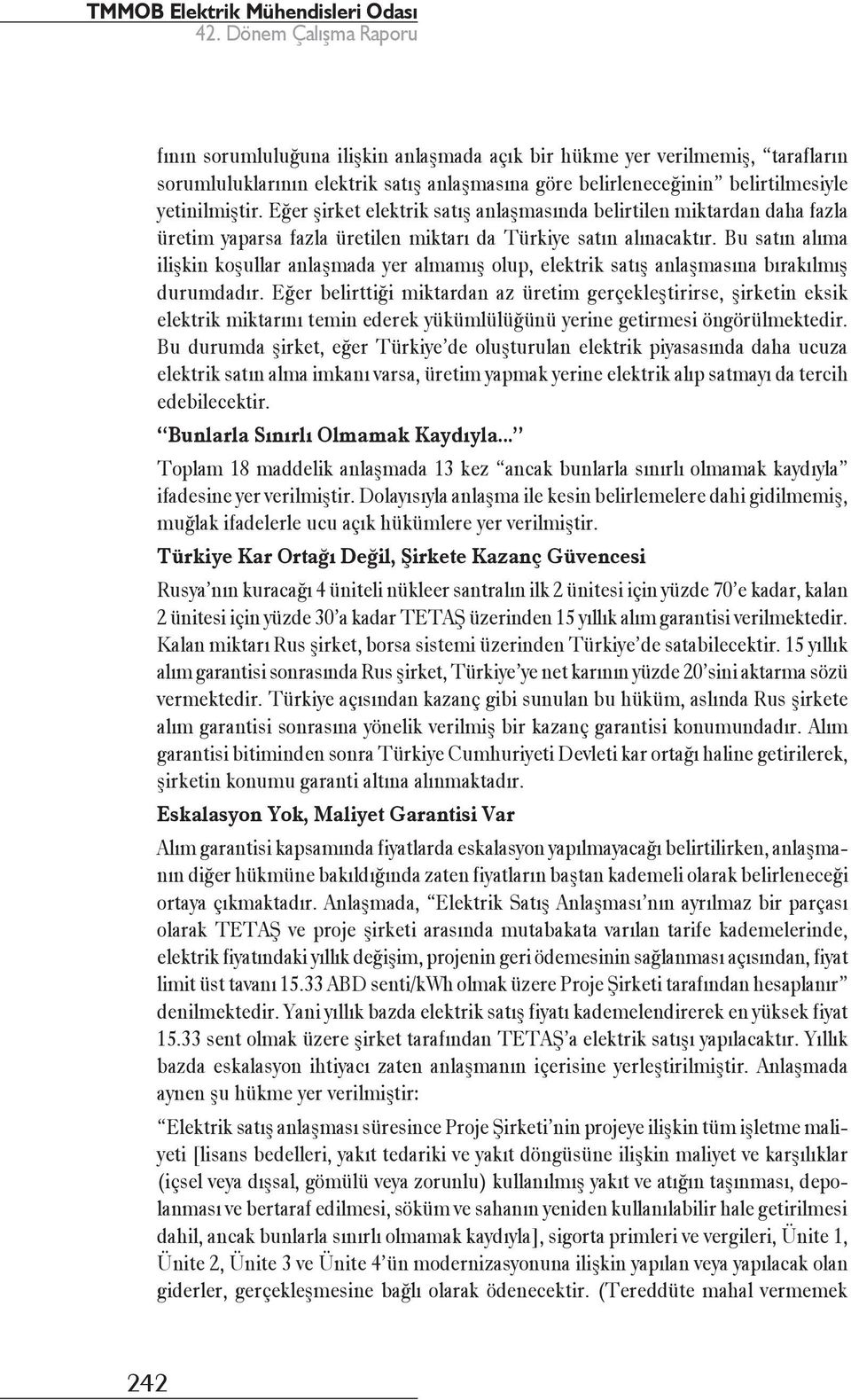 Bu satın alıma ilişkin koşullar anlaşmada yer almamış olup, elektrik satış anlaşmasına bırakılmış durumdadır.