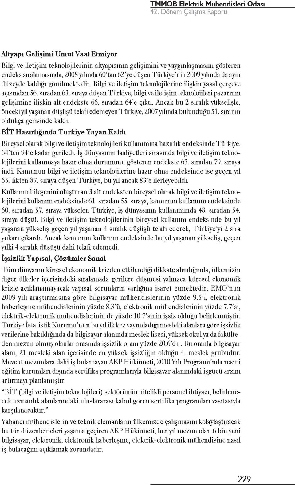 sıraya düşen Türkiye, bilgi ve iletişim teknolojileri pazarının gelişimine ilişkin alt endekste 66. sıradan 64 e çıktı.