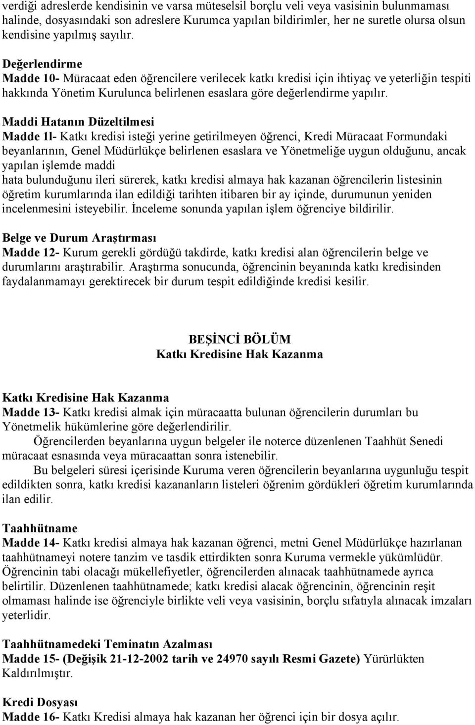 Değerlendirme Madde 10- Müracaat eden öğrencilere verilecek katkı kredisi için ihtiyaç ve yeterliğin tespiti hakkında Yönetim Kurulunca belirlenen esaslara göre değerlendirme yapılır.