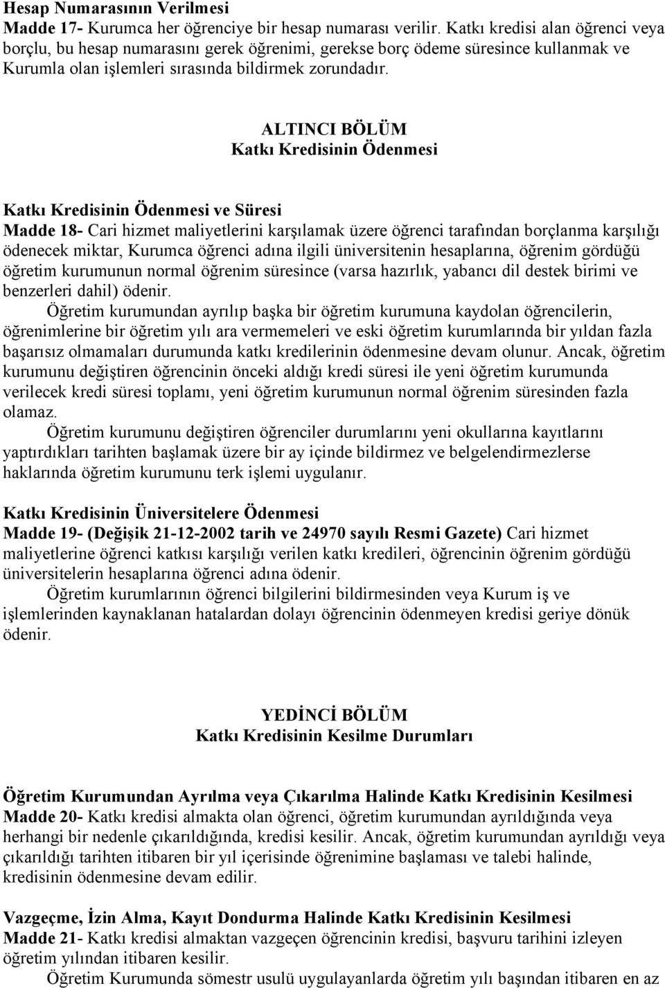 ALTINCI BÖLÜM Katkı Kredisinin Ödenmesi Katkı Kredisinin Ödenmesi ve Süresi Madde 18- Cari hizmet maliyetlerini karşılamak üzere öğrenci tarafından borçlanma karşılığı ödenecek miktar, Kurumca