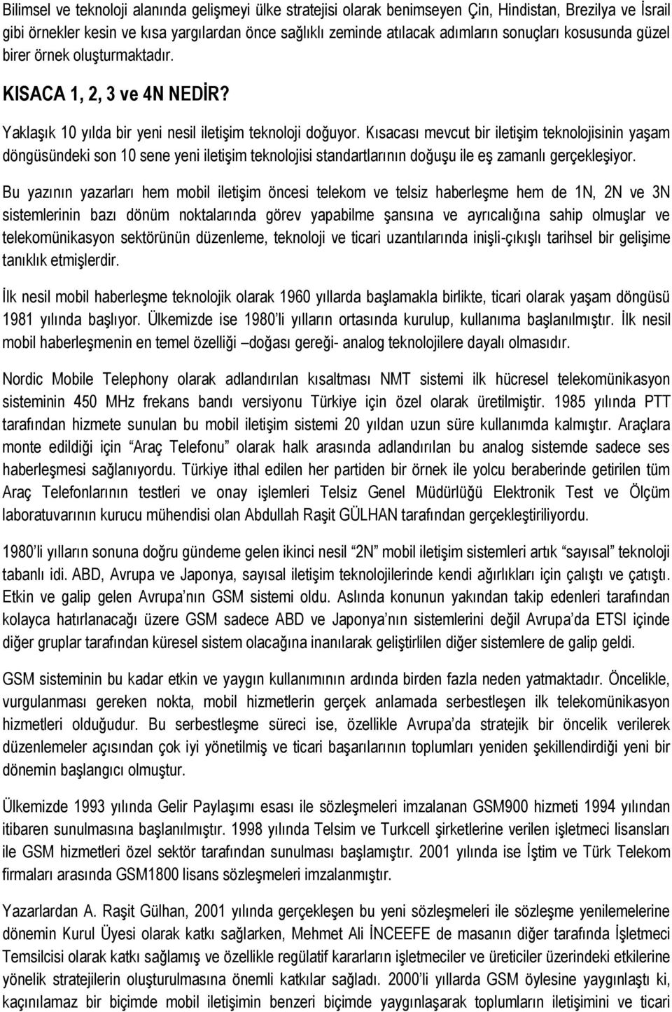 Kısacası mevcut bir iletişim teknolojisinin yaşam döngüsündeki son 10 sene yeni iletişim teknolojisi standartlarının doğuşu ile eş zamanlı gerçekleşiyor.