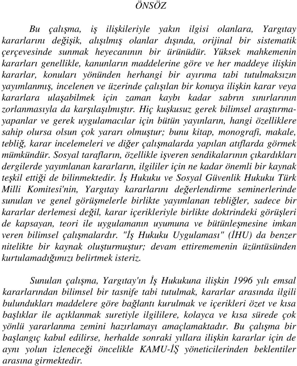 çalışılan bir konuya ilişkin karar veya kararlara ulaşabilmek için zaman kaybı kadar sabrın sınırlarının zorlanmasıyla da karşılaşılmıştır.