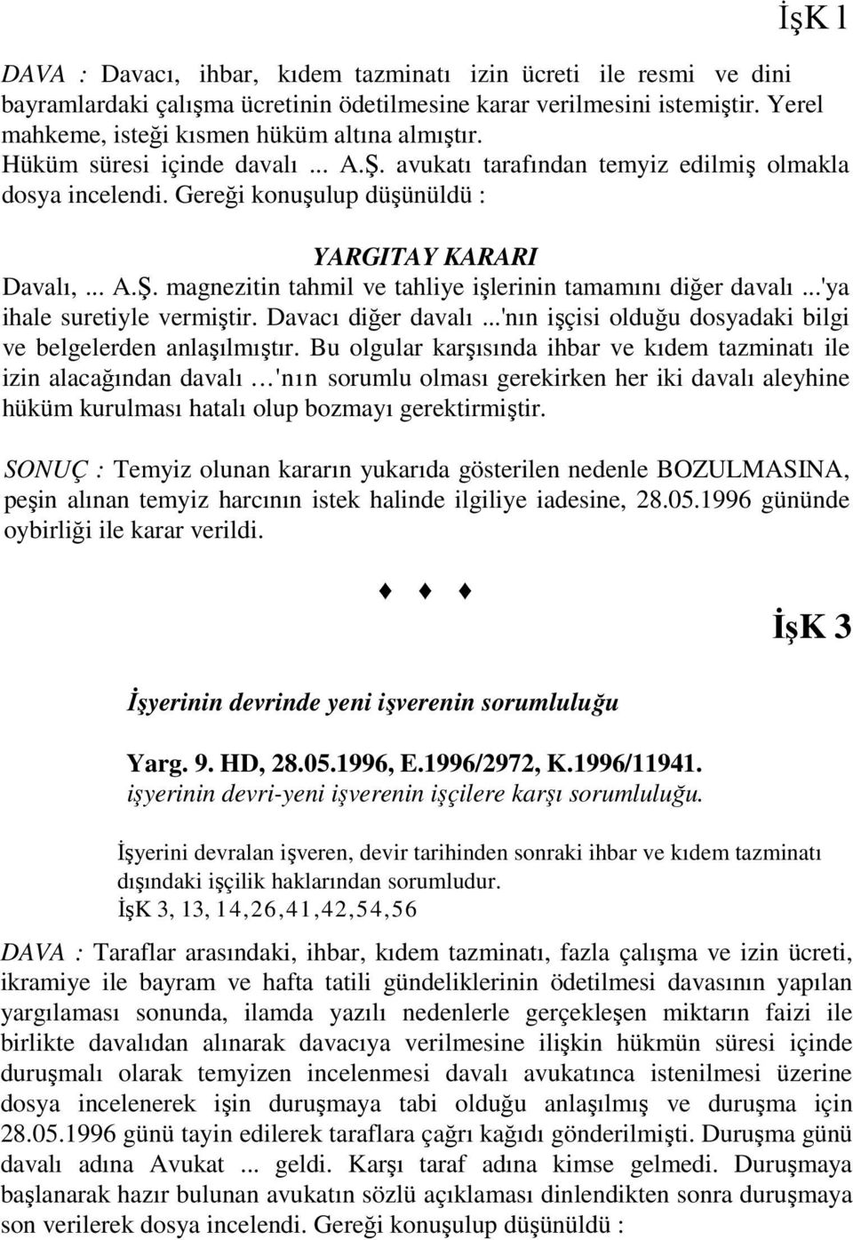 Davacı diğer davalı...'nın işçisi olduğu dosyadaki bilgi ve belgelerden anlaşılmıştır. Bu olgular karşısında ihbar ve kıdem tazminatı ile izin alacağından davalı.