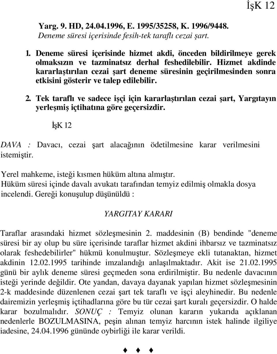 Tek taraflı ve sadece işçi için kararlaştırılan cezai şart, Yargıtayın yerleşmiş içtihatına göre geçersizdir. ĐşK 12 DAVA : Davacı, cezai şart alacağının ödetilmesine karar verilmesini istemiştir.