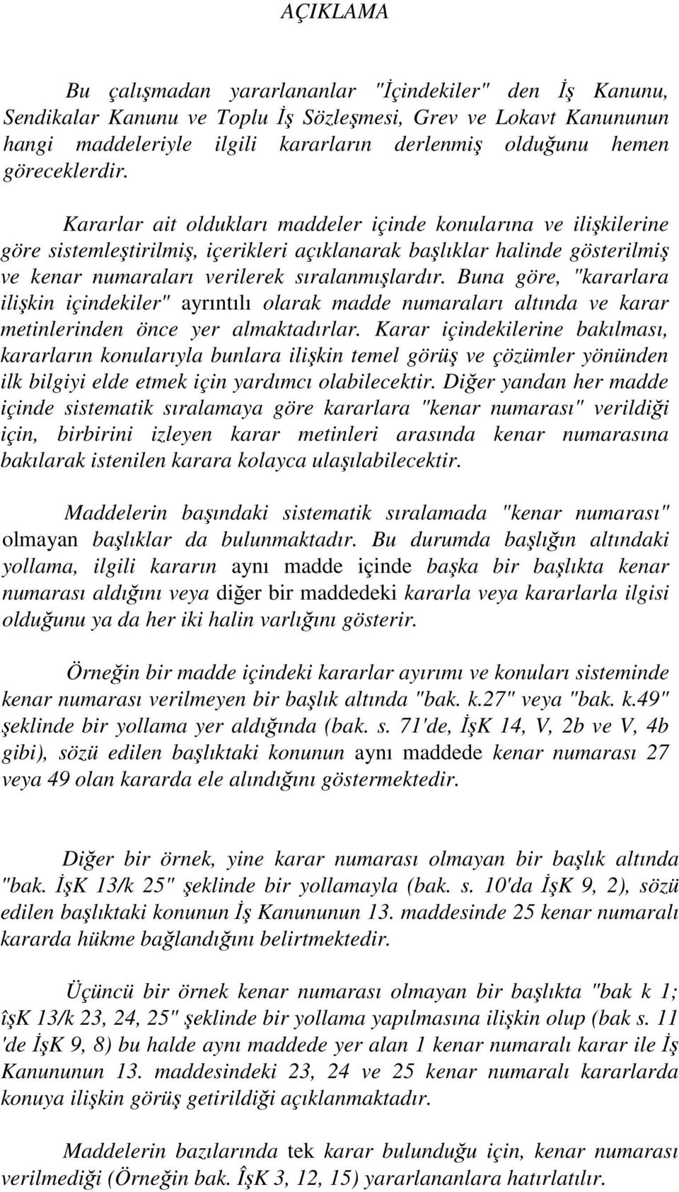 Kararlar ait oldukları maddeler içinde konularına ve ilişkilerine göre sistemleştirilmiş, içerikleri açıklanarak başlıklar halinde gösterilmiş ve kenar numaraları verilerek sıralanmışlardır.