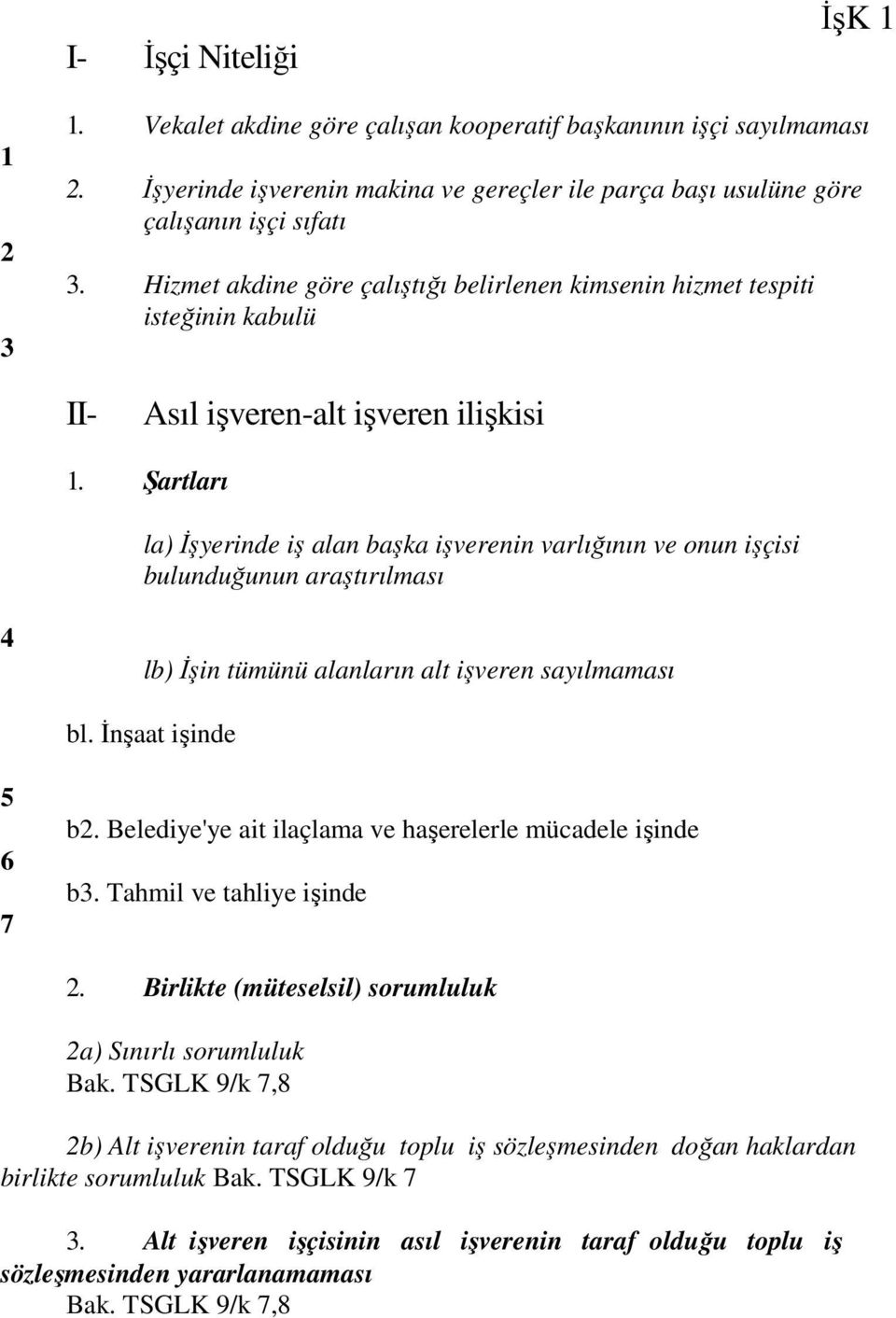 Şartları la) Đşyerinde iş alan başka işverenin varlığının ve onun işçisi bulunduğunun araştırılması 4 lb) Đşin tümünü alanların alt işveren sayılmaması bl. Đnşaat işinde 5 6 7 b2.