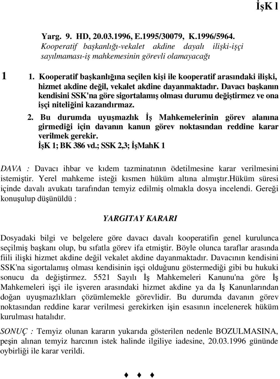 Davacı başkanın kendisini SSK'na göre sigortalamış olması durumu değiştirmez ve ona işçi niteliğini kazandırmaz. 2.