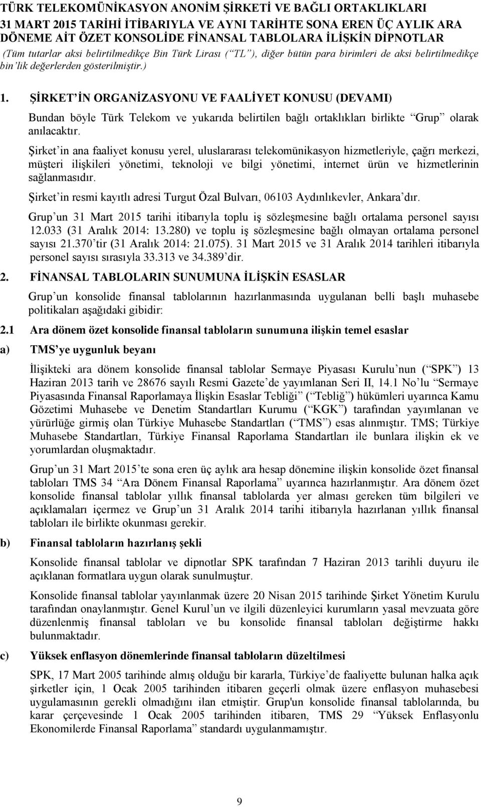 Şirket in resmi kayıtlı adresi Turgut Özal Bulvarı, 06103 Aydınlıkevler, Ankara dır. Grup un 31 Mart 2015 tarihi itibarıyla toplu iş sözleşmesine bağlı ortalama personel sayısı 12.