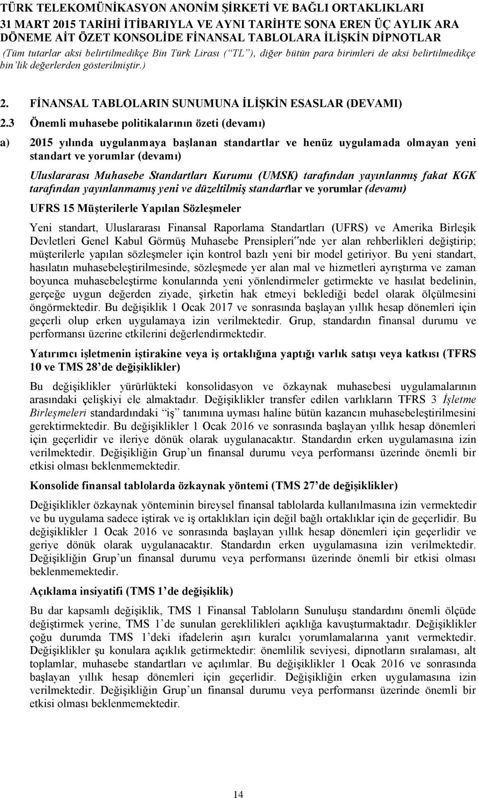 Kurumu (UMSK) tarafından yayınlanmış fakat KGK tarafından yayınlanmamış yeni ve düzeltilmiş standartlar ve yorumlar (devamı) UFRS 15 MüĢterilerle Yapılan SözleĢmeler Yeni standart, Uluslararası