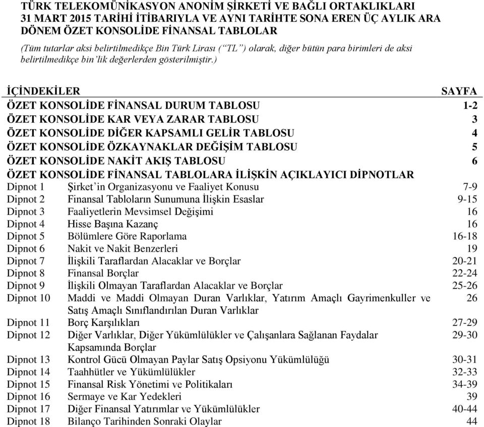 FĠNANSAL TABLOLARA ĠLĠġKĠN AÇIKLAYICI DĠPNOTLAR Dipnot 1 Şirket in Organizasyonu ve Faaliyet Konusu 7-9 Dipnot 2 Finansal Tabloların Sunumuna İlişkin Esaslar 9-15 Dipnot 3 Faaliyetlerin Mevsimsel