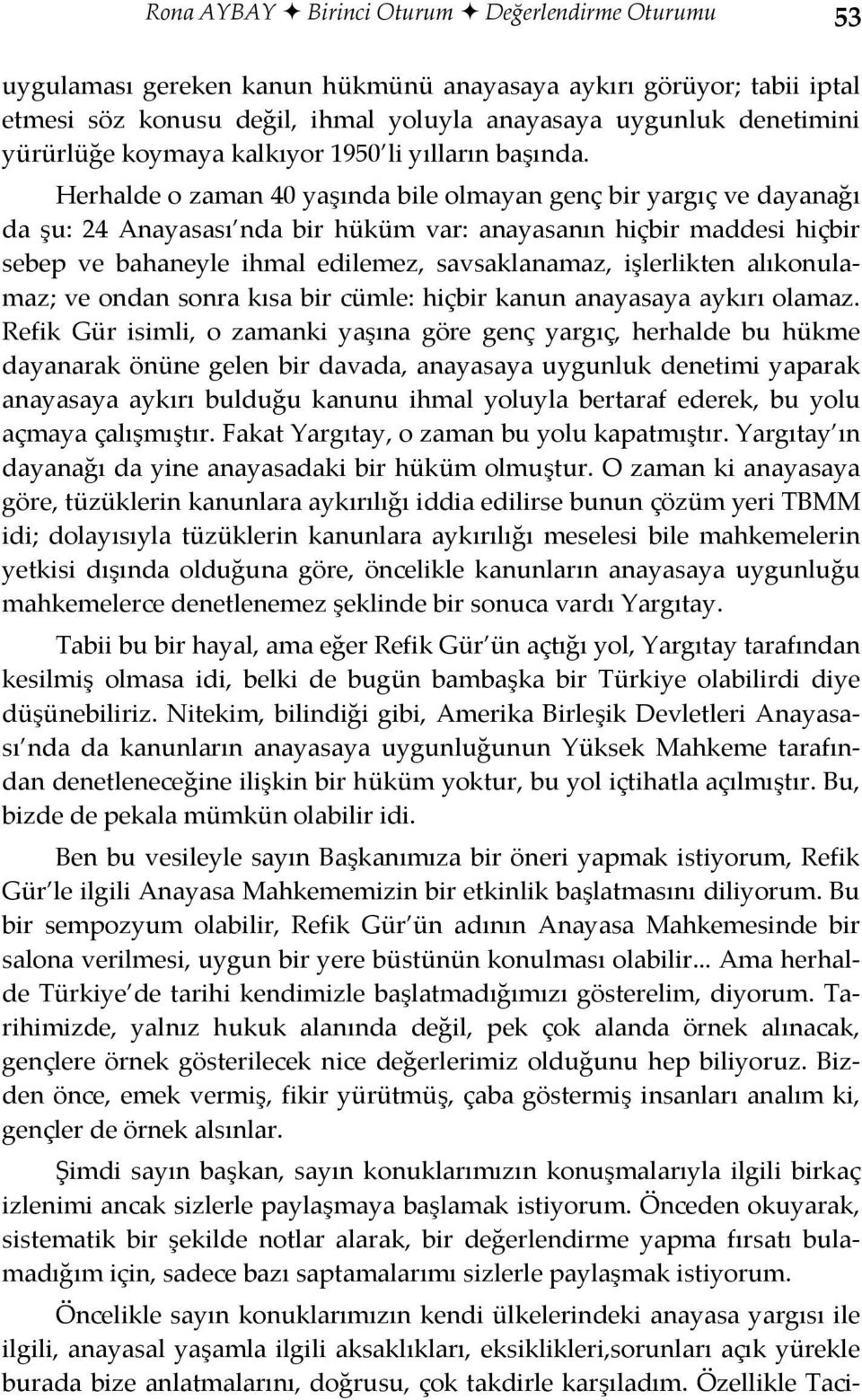 Herhalde o zaman 40 yaşında bile olmayan genç bir yargıç ve dayanağı da şu: 24 Anayasası nda bir hüküm var: anayasanın hiçbir maddesi hiçbir sebep ve bahaneyle ihmal edilemez, savsaklanamaz,