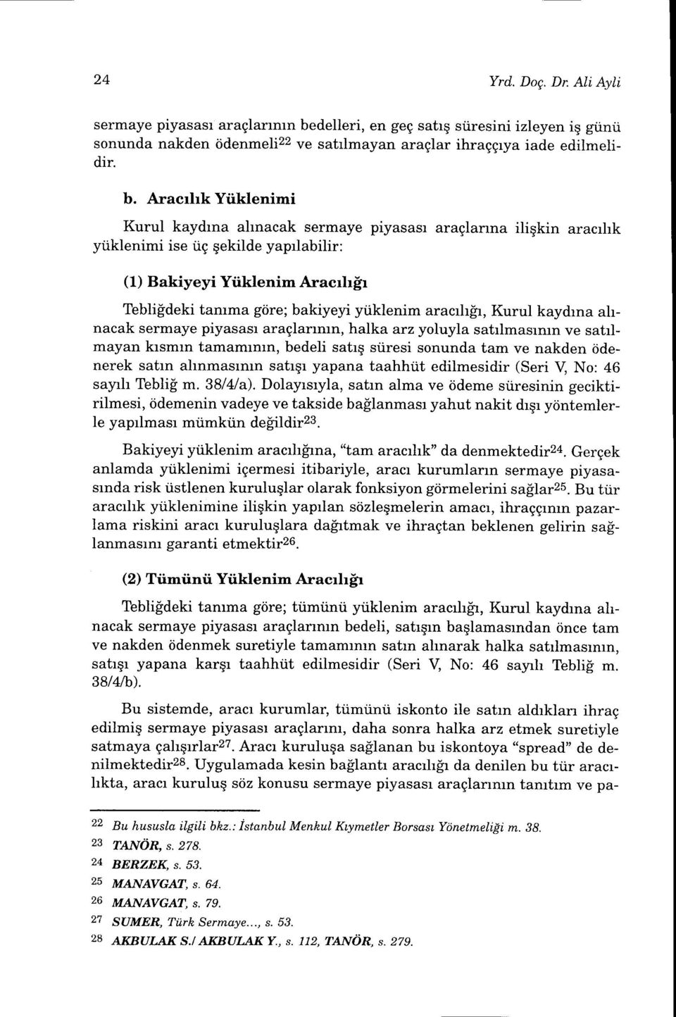 Aracrhk Yiiklenimi Kurul kaydrna ahnacak sermaye piyasasr araglanna iliqkin aracrhk yiiklenimi ise iig qekilde yaprlabilir: (l) Bakiyeyi Yiiklenim Aracrhpr Teblif'deki tamma giire; bakiyeyi ytiklenim