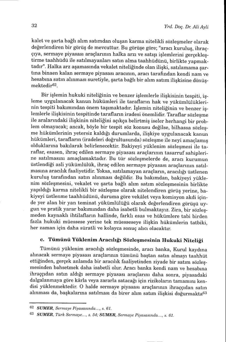 Halka arz asamasrnda vekalet niteliginde olan iliqki, satrlamama sartrna binaen kalan sermaye piyasasr araclmn, aracr tarafrndan kendi nam ve hesabrna satrn ahnmasr suretiyle, qarta baih bir ahm