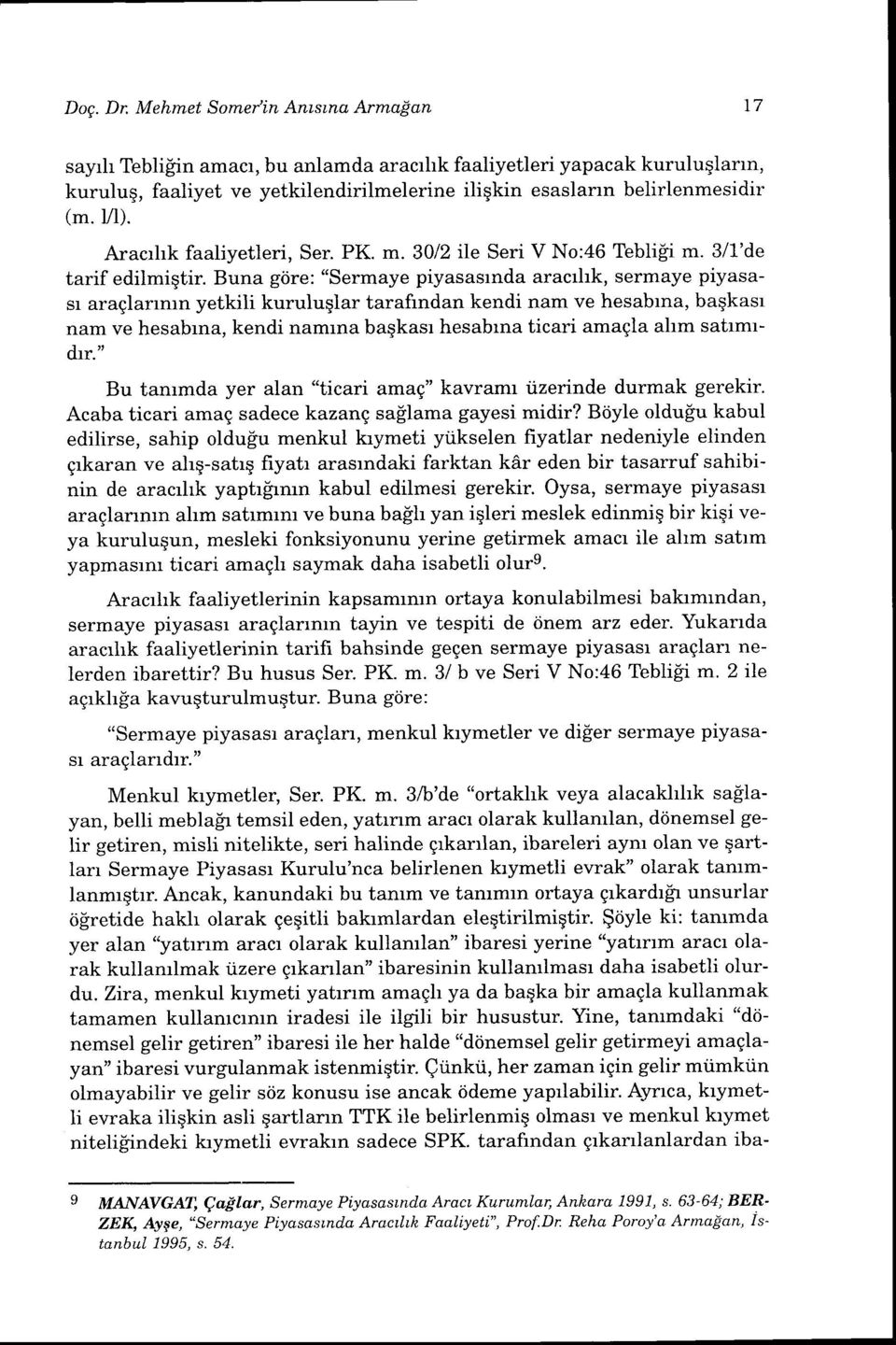 Buna gdre: "Sermaye piyasasrnda aracrhk, sermaye piyasasr araglanmn yetkili kuruluglar tarafindan kendi nam ve hesabrna, baqkasr nam ve hesabrna, kendi namrna baqkasr hesabrna ticari amagla ahm