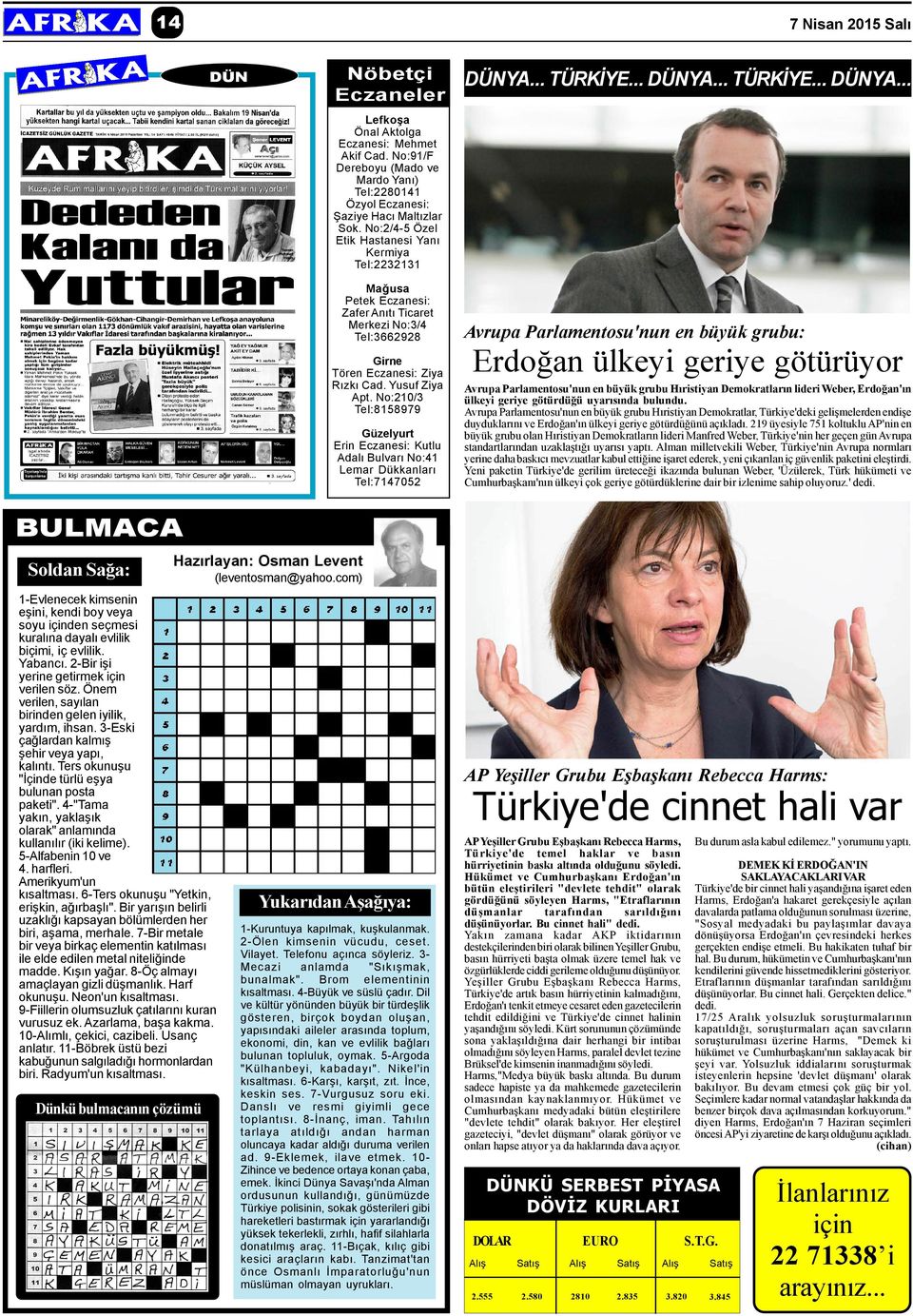 No:2/4-5 Özel Etik Hastanesi Yaný Kermiya Tel:22131 Maðusa Petek Eczanesi: Zafer Anýtý Ticaret Merkezi No:3/4 Tel:3662928 Girne Tören Eczanesi: Ziya Rýzký Cad. Yusuf Ziya Apt.