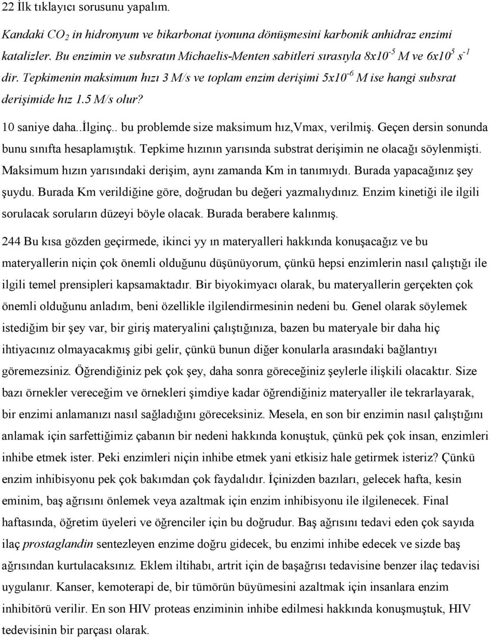 5 M/s olur? 10 saniye daha..đlginç.. bu problemde size maksimum hız,vmax, verilmiş. Geçen dersin sonunda bunu sınıfta hesaplamıştık.