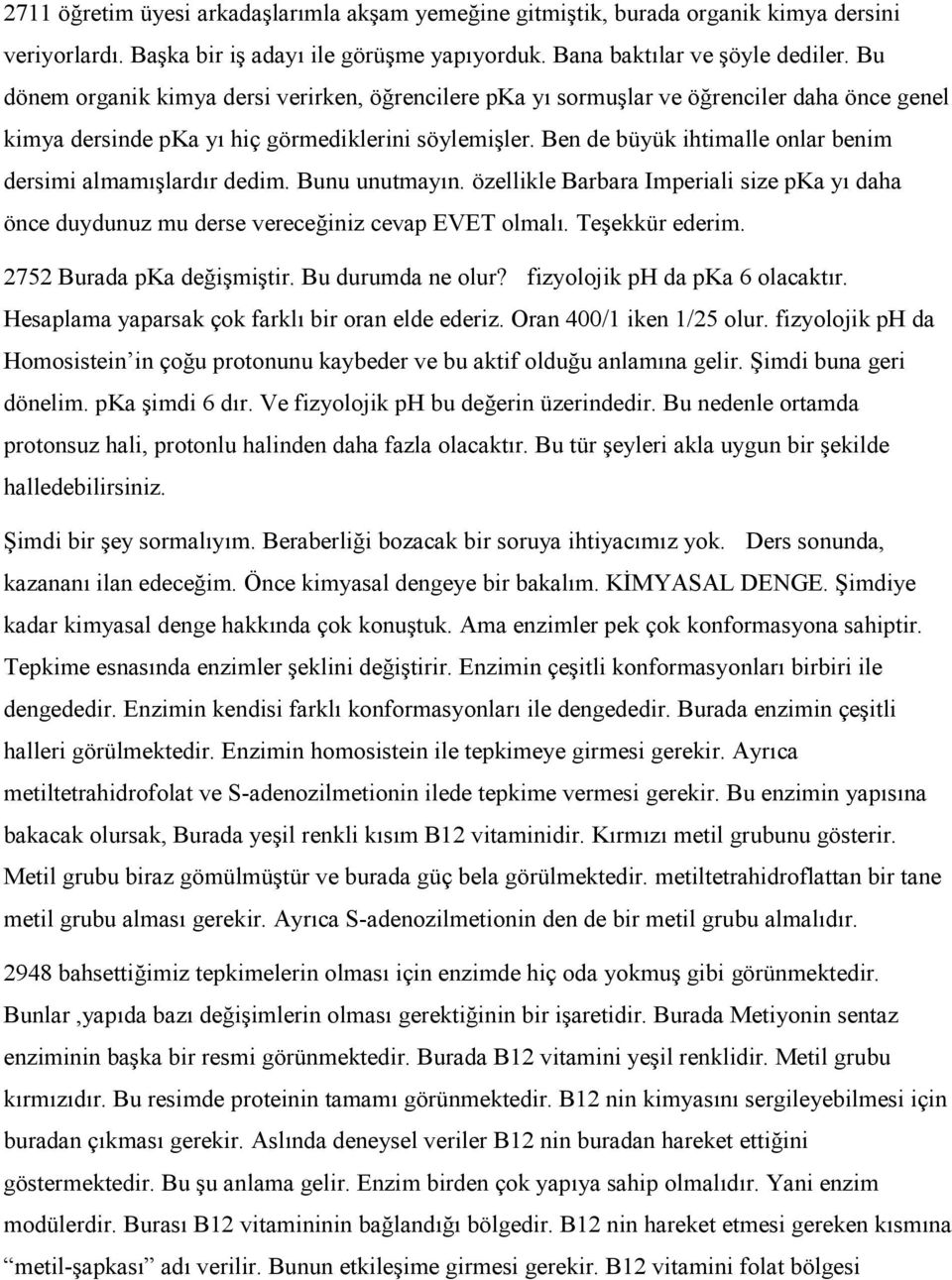 Ben de büyük ihtimalle onlar benim dersimi almamışlardır dedim. Bunu unutmayın. özellikle Barbara Imperiali size pka yı daha önce duydunuz mu derse vereceğiniz cevap EVET olmalı. Teşekkür ederim.