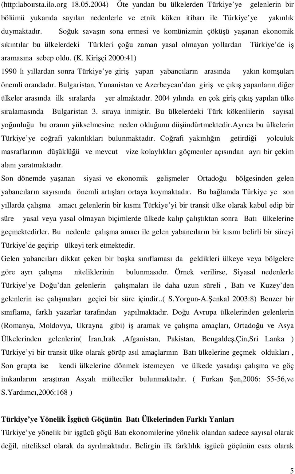 Kirişçi 2000:41) 1990 lı yıllardan sonra Türkiye ye giriş yapan yabancıların arasında yakın komşuları önemli orandadır.