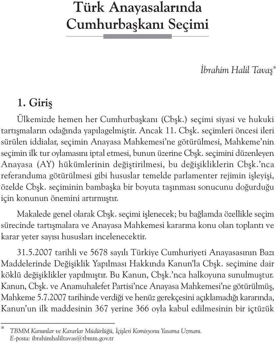 seçimini düzenleyen Anayasa (AY) hükümlerinin deðiþtirilmesi, bu deðiþikliklerin Cbþk. nca referanduma götürülmesi gibi hususlar temelde parlamenter rejimin iþleyiþi, özelde Cbþk.