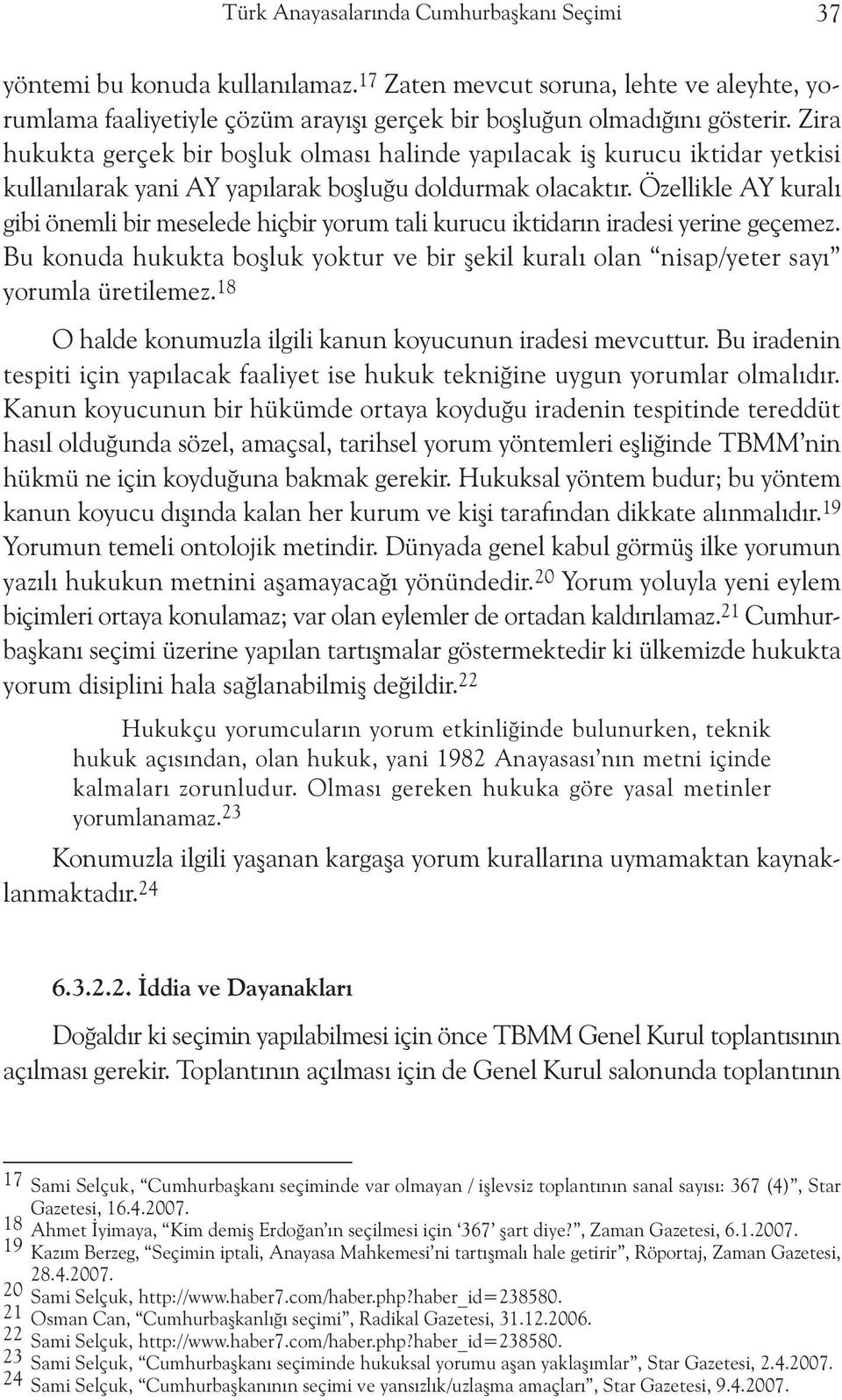 Özellikle AY kuralý gibi önemli bir meselede hiçbir yorum tali kurucu iktidarýn iradesi yerine geçemez. Bu konuda hukukta boþluk yoktur ve bir þekil kuralý olan nisap/yeter sayý yorumla üretilemez.