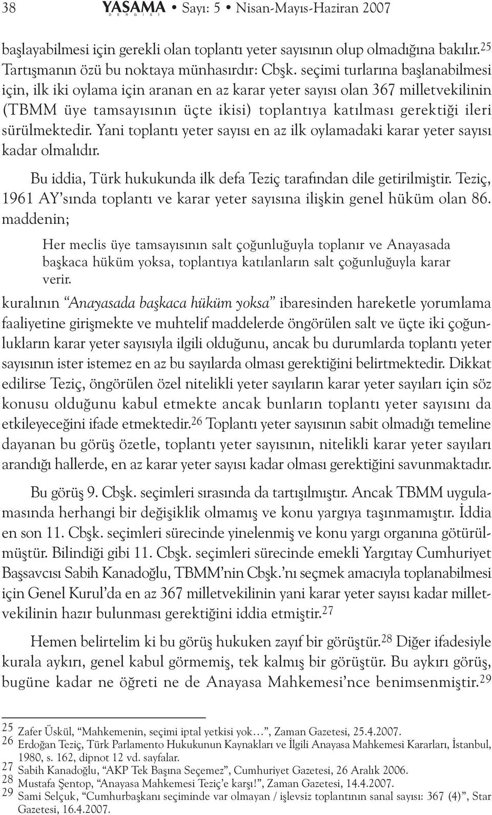 sürülmektedir. Yani toplantý yeter sayýsý en az ilk oylamadaki karar yeter sayýsý kadar olmalýdýr. Bu iddia, Türk hukukunda ilk defa Teziç tarafýndan dile getirilmiþtir.