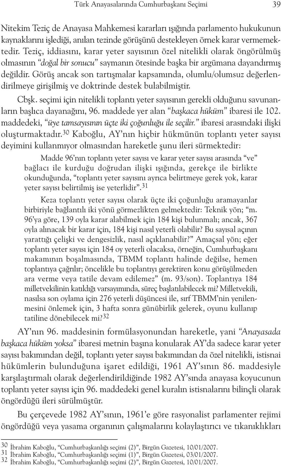 Görüþ ancak son tartýþmalar kapsamýnda, olumlu/olumsuz deðerlendirilmeye giriþilmiþ ve doktrinde destek bulabilmiþtir. Cbþk.