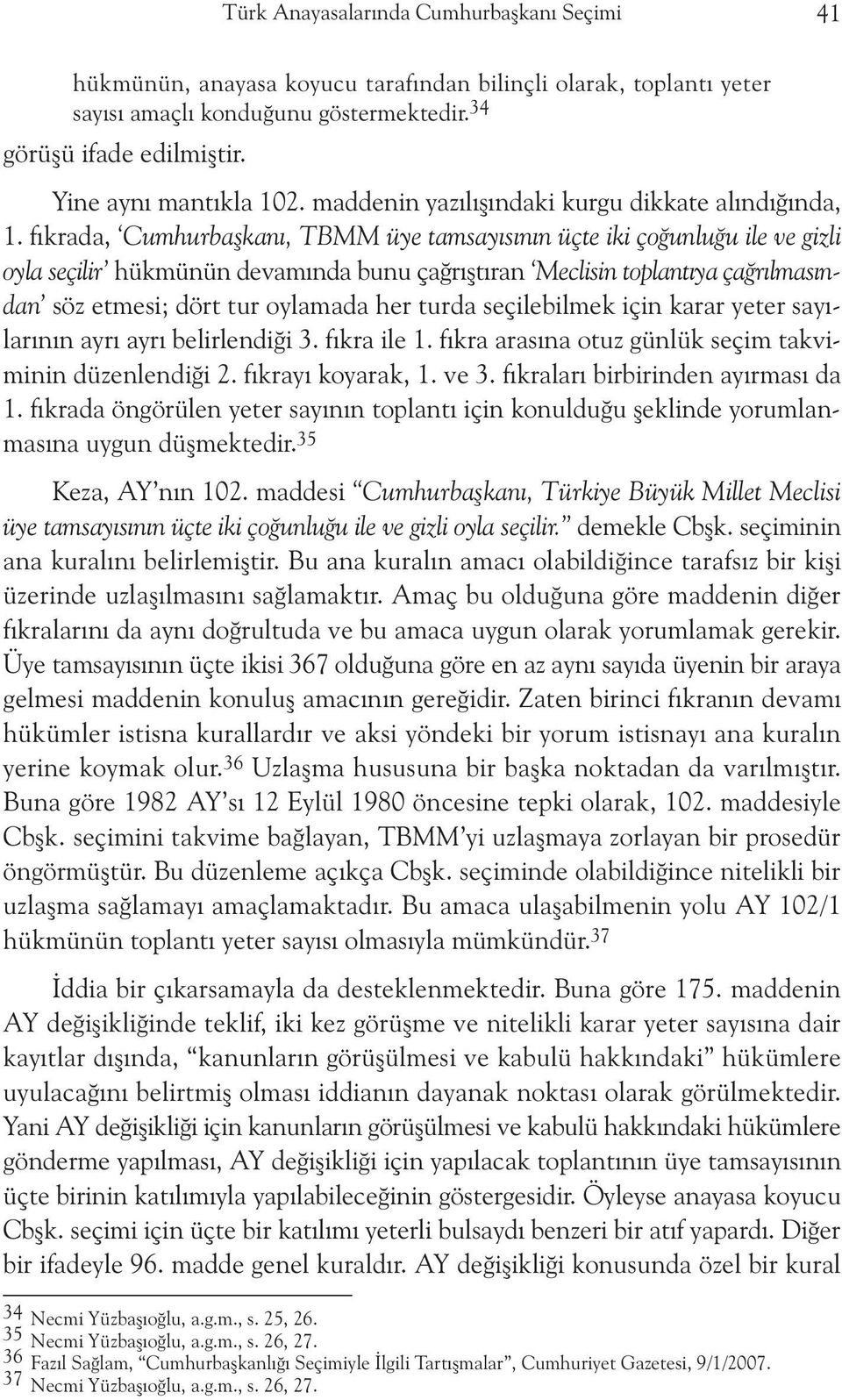 fýkrada, Cumhurbaþkaný, TBMM üye tamsayýsýnýn üçte iki çoðunluðu ile ve gizli oyla seçilir hükmünün devamýnda bunu çaðrýþtýran Meclisin toplantýya çaðrýlmasýndan söz etmesi; dört tur oylamada her