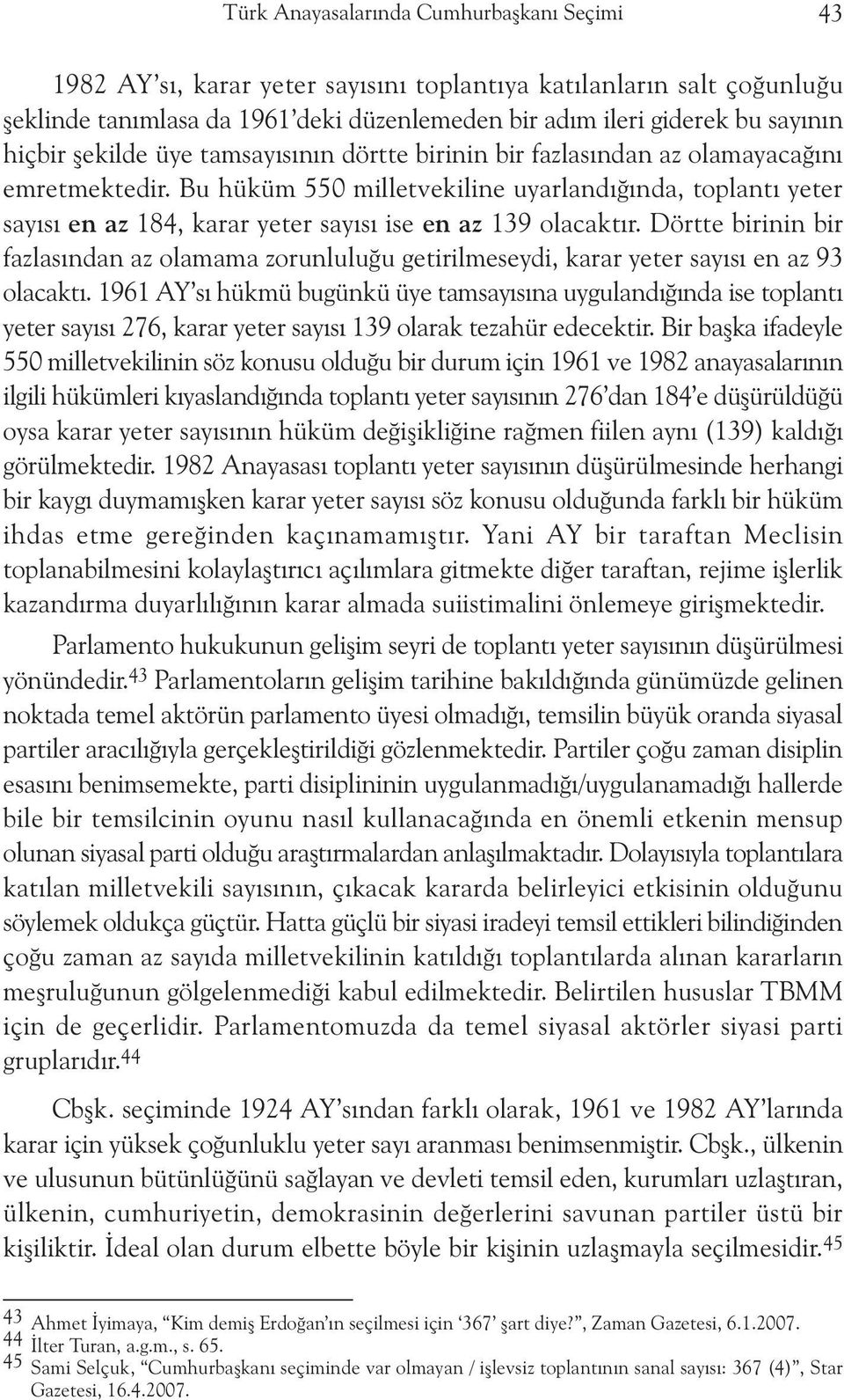 Bu hüküm 550 milletvekiline uyarlandýðýnda, toplantý yeter sayýsý en az 184, karar yeter sayýsý ise en az 139 olacaktýr.