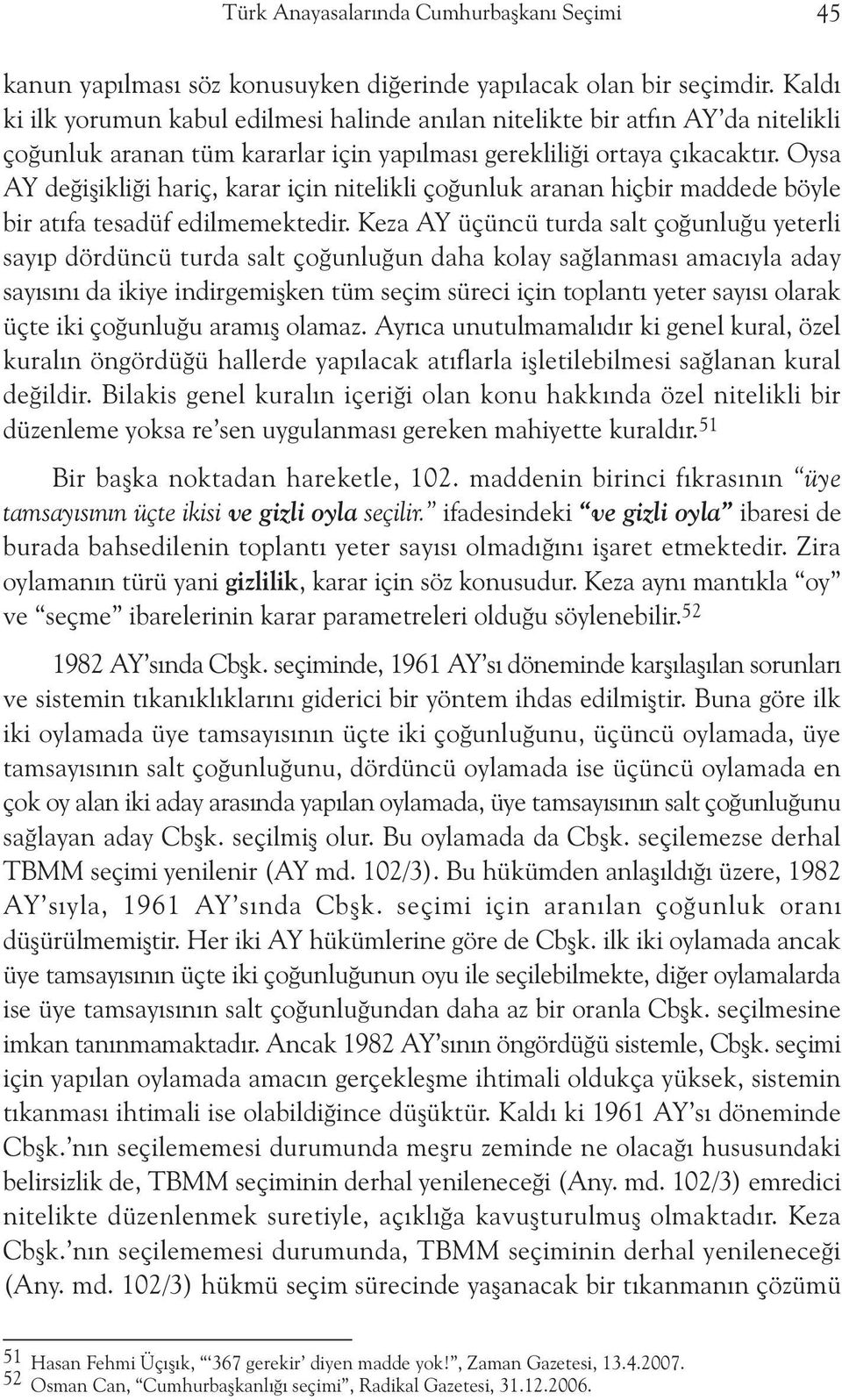 Oysa AY deðiþikliði hariç, karar için nitelikli çoðunluk aranan hiçbir maddede böyle bir atýfa tesadüf edilmemektedir.