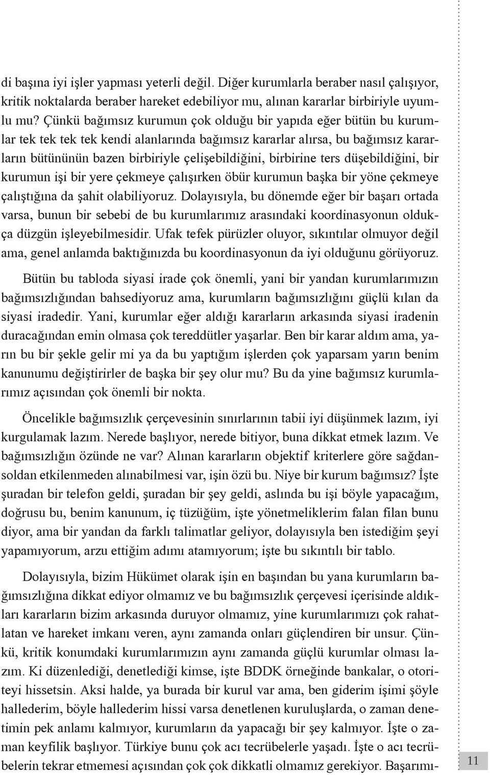 birbirine ters düşebildiğini, bir kurumun işi bir yere çekmeye çalışırken öbür kurumun başka bir yöne çekmeye çalıştığına da şahit olabiliyoruz.