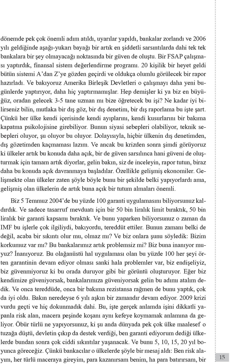 20 kişilik bir heyet geldi bütün sistemi A dan Z ye gözden geçirdi ve oldukça olumlu görülecek bir rapor hazırladı.