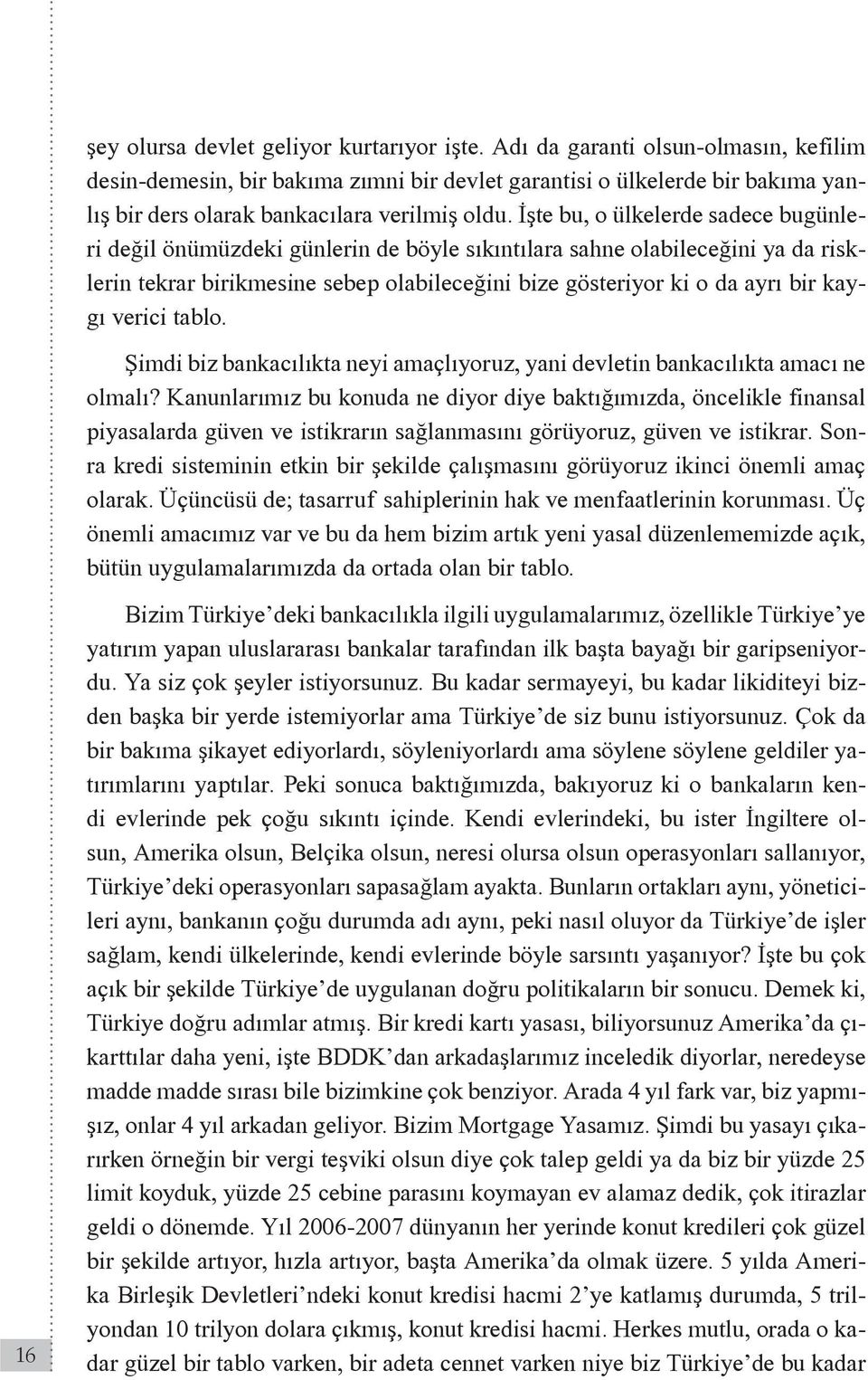 İşte bu, o ülkelerde sadece bugünleri değil önümüzdeki günlerin de böyle sıkıntılara sahne olabileceğini ya da risklerin tekrar birikmesine sebep olabileceğini bize gösteriyor ki o da ayrı bir kaygı