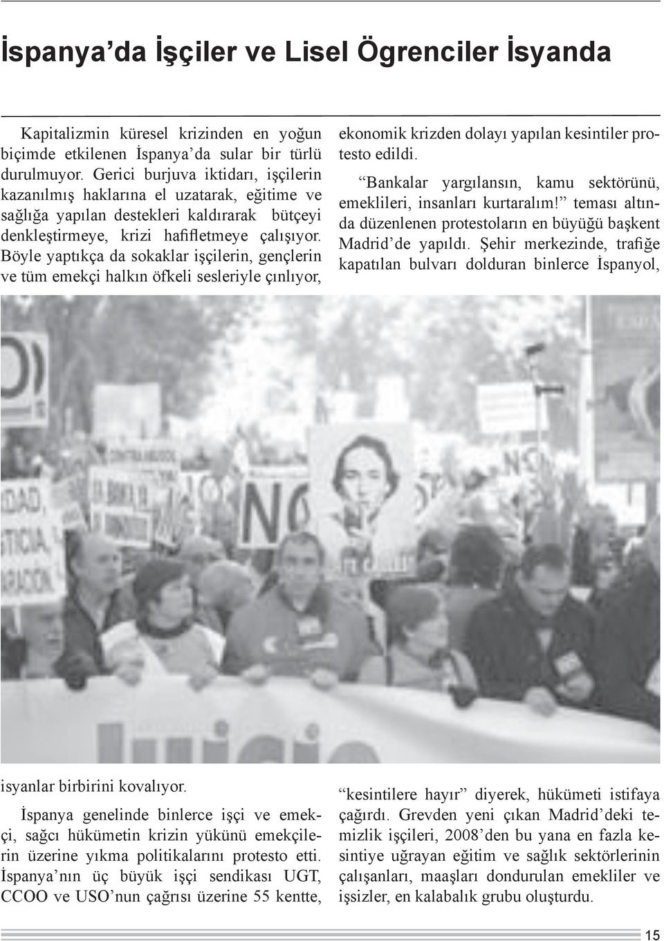 Böyle yaptıkça da sokaklar işçilerin, gençlerin ve tüm emekçi halkın öfkeli sesleriyle çınlıyor, ekonomik krizden dolayı yapılan kesintiler protesto edildi.