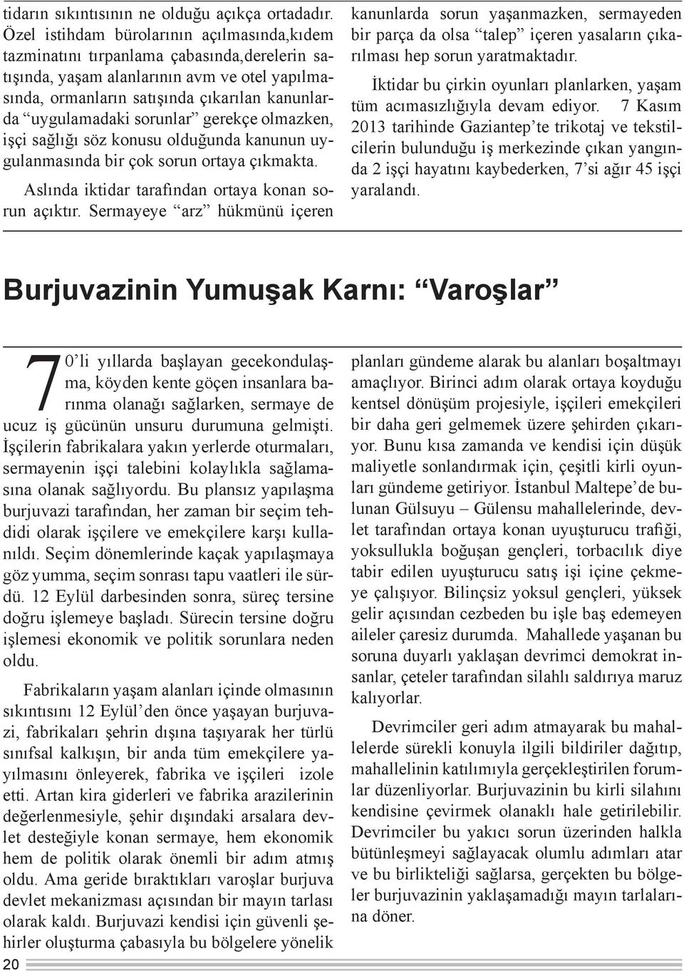 sorunlar gerekçe olmazken, işçi sağlığı söz konusu olduğunda kanunun uygulanmasında bir çok sorun ortaya çıkmakta. Aslında iktidar tarafından ortaya konan sorun açıktır.