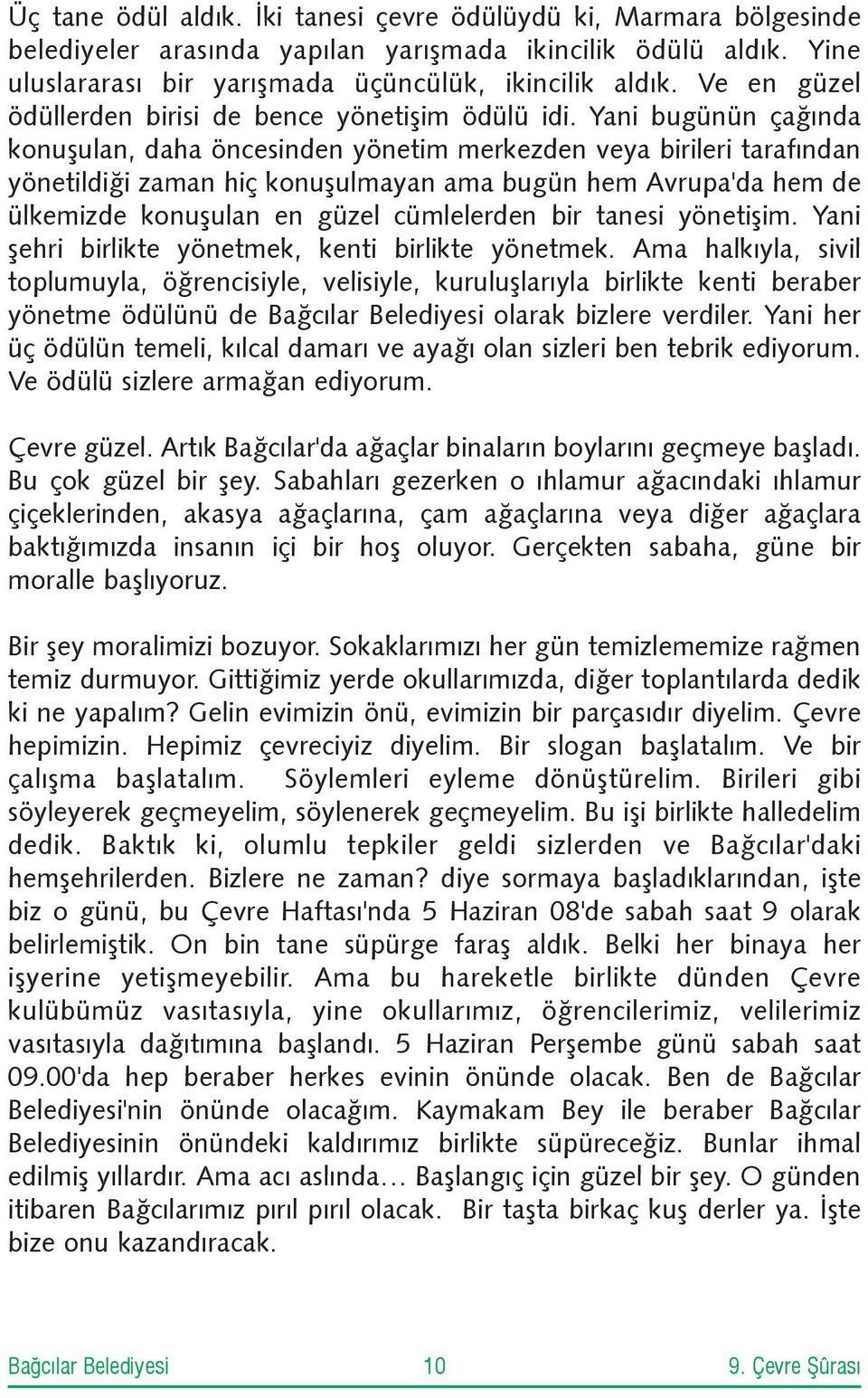 Yani bugünün çaðýnda konuþulan, daha öncesinden yönetim merkezden veya birileri tarafýndan yönetildiði zaman hiç konuþulmayan ama bugün hem Avrupa'da hem de ülkemizde konuþulan en güzel cümlelerden