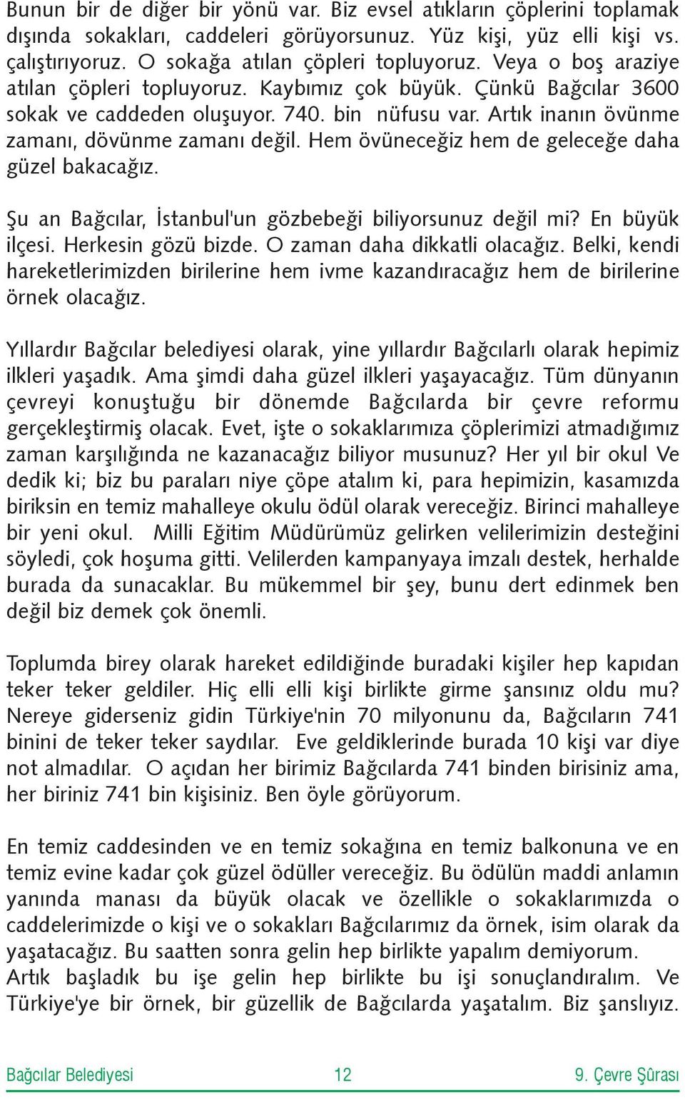 Hem övüneceðiz hem de geleceðe daha güzel bakacaðýz. Þu an Baðcýlar, Ýstanbul'un gözbebeði biliyorsunuz deðil mi? En büyük ilçesi. Herkesin gözü bizde. O zaman daha dikkatli olacaðýz.