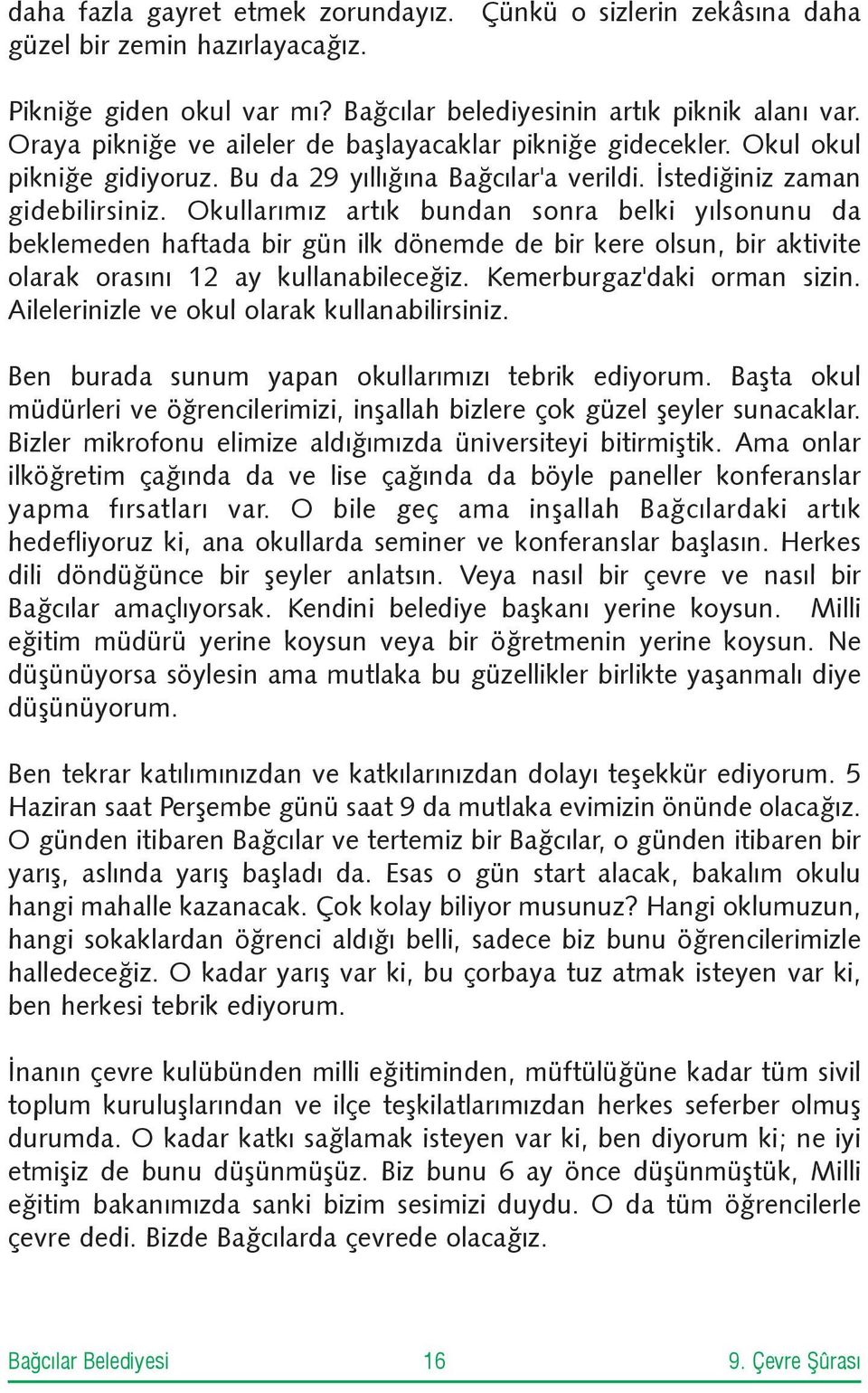 Okullarýmýz artýk bundan sonra belki yýlsonunu da beklemeden haftada bir gün ilk dönemde de bir kere olsun, bir aktivite olarak orasýný 12 ay kullanabileceðiz. Kemerburgaz'daki orman sizin.